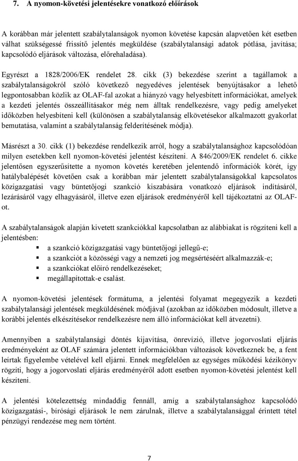 cikk (3) bekezdése szerint a tagállamok a szabálytalanságokról szóló következő negyedéves jelentések benyújtásakor a lehető legpontosabban közlik az OLAF-fal azokat a hiányzó vagy helyesbített