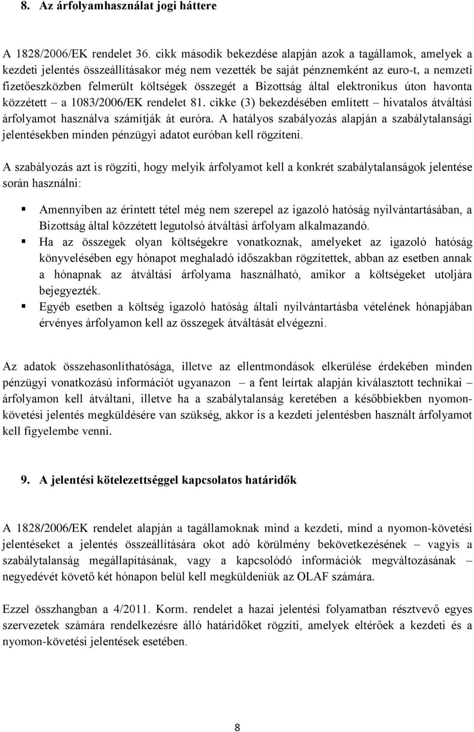 Bizottság által elektronikus úton havonta közzétett a 1083/2006/EK rendelet 81. cikke (3) bekezdésében említett hivatalos átváltási árfolyamot használva számítják át euróra.