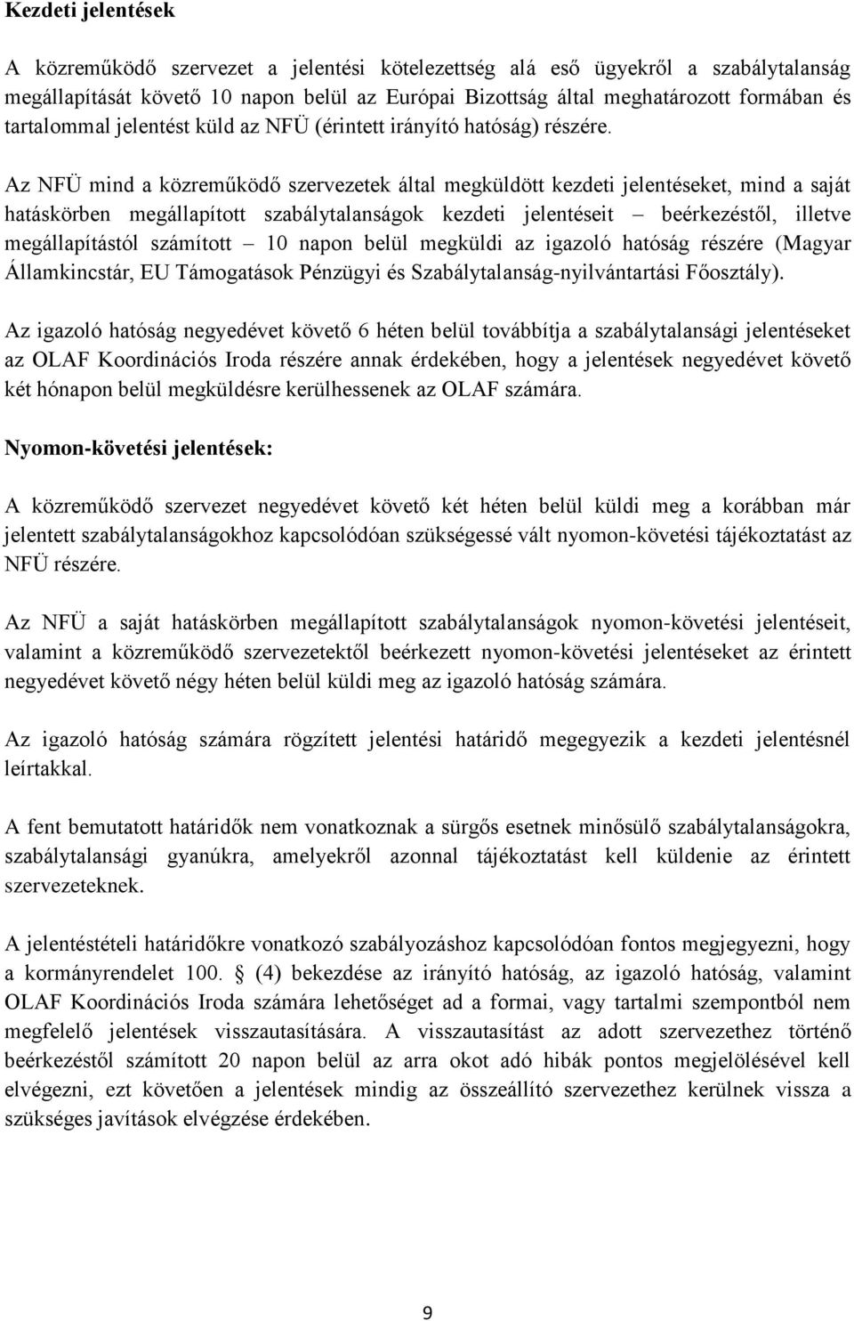 Az NFÜ mind a közreműködő szervezetek által megküldött kezdeti jelentéseket, mind a saját hatáskörben megállapított szabálytalanságok kezdeti jelentéseit beérkezéstől, illetve megállapítástól