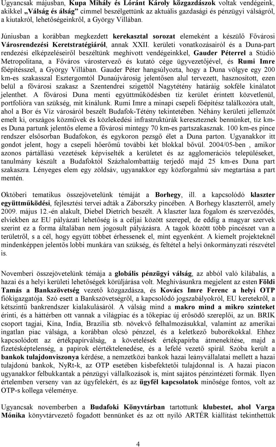 kerületi vonatkozásairól és a Duna-part rendezési elképzeléseiről beszéltünk meghívott vendégeinkkel, Gauder Péterrel a Stúdió Metropolitana, a Főváros várostervező és kutató cége ügyvezetőjével, és