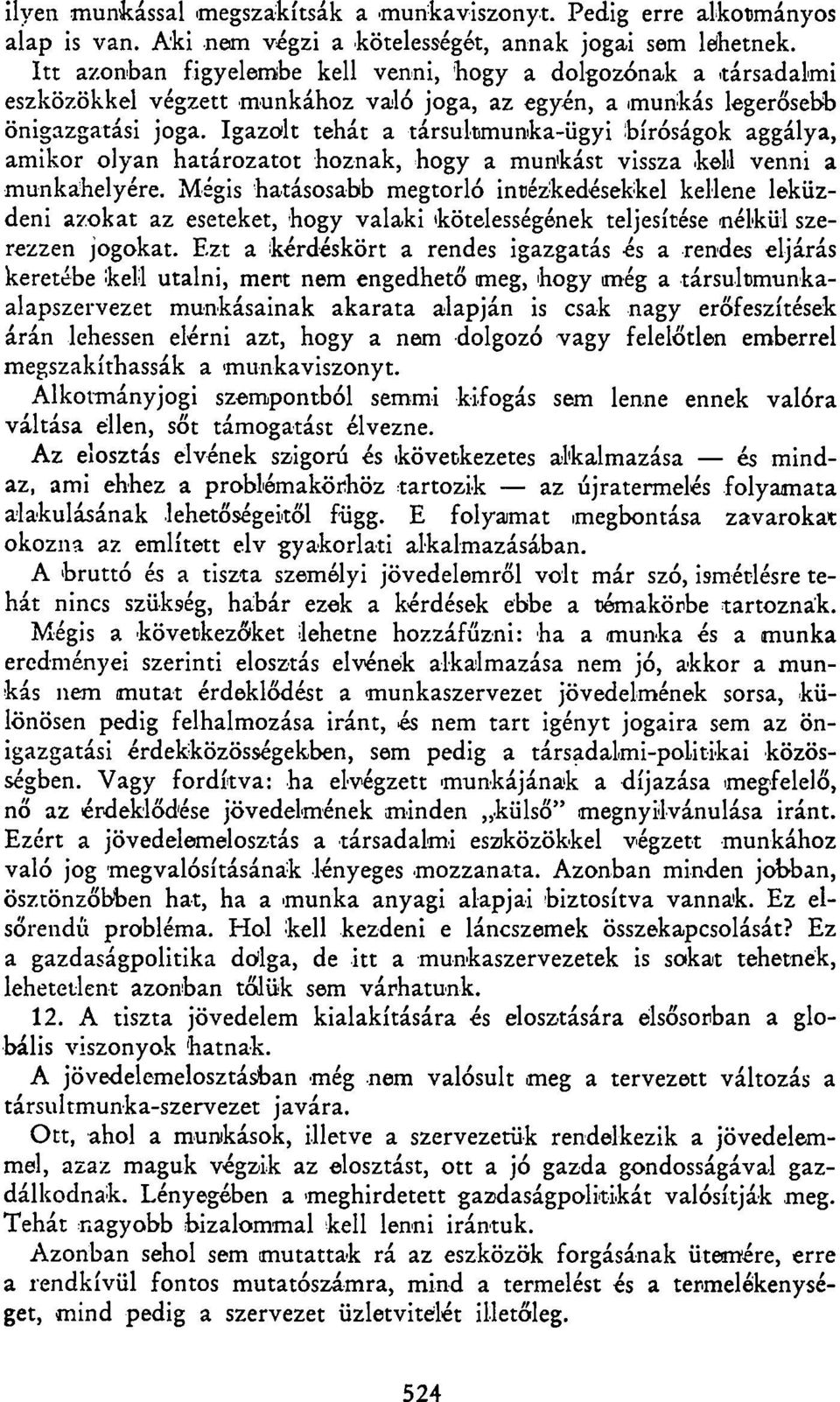 Igazolt tehát a társultmunka-ügyi bíróságok aggálya, amikor olyan határozatot hoznak, hogy a munkást vissza kell venni a munkahelyére.