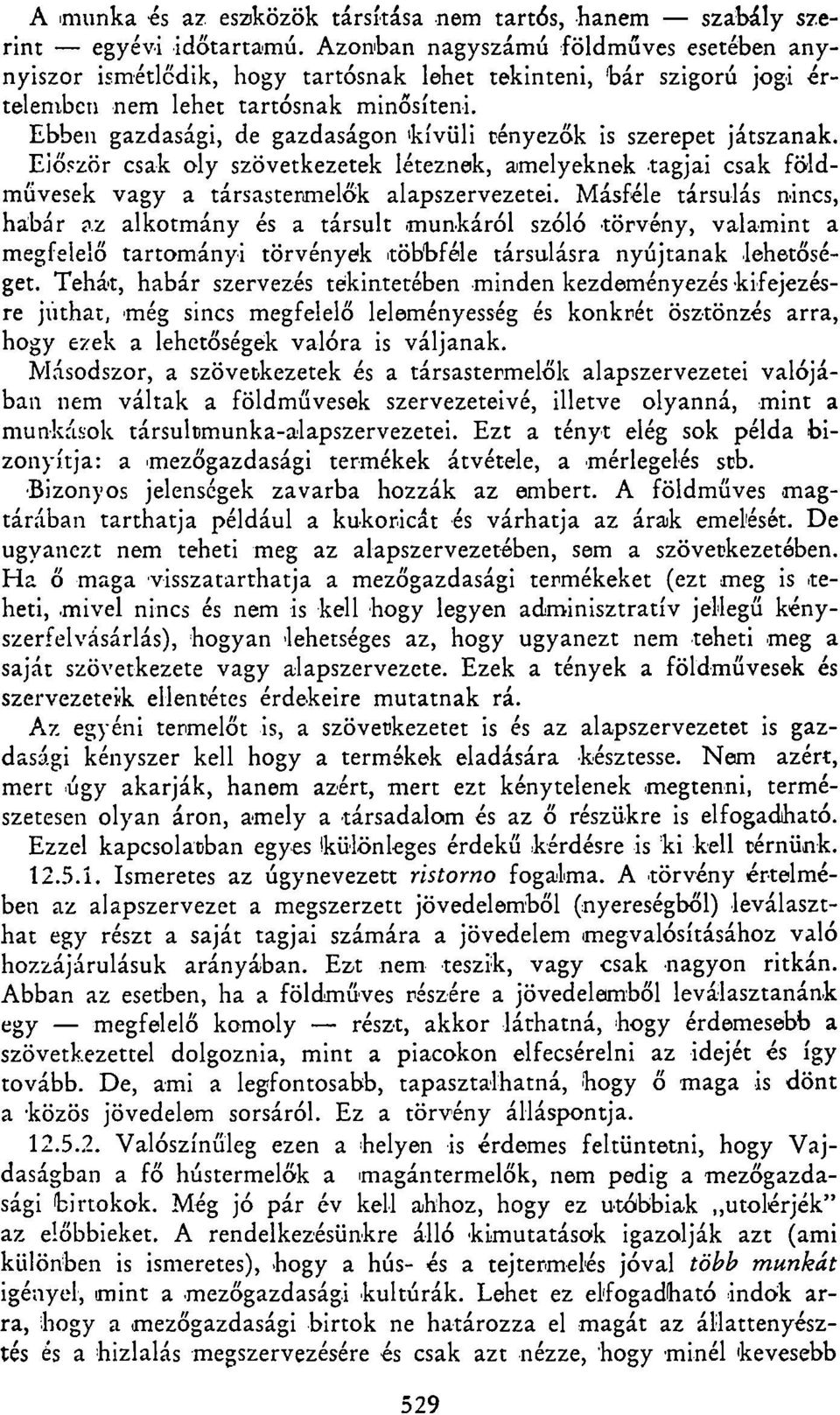 Ebben gazdasági, de gazdaságon kívüli tényezők is szerepet játszanak. Eiőször csak oly szövetkezetek léteznek, amelyeknek tagjai csak földművesek vagy a társastenmelők alapszervezetei.