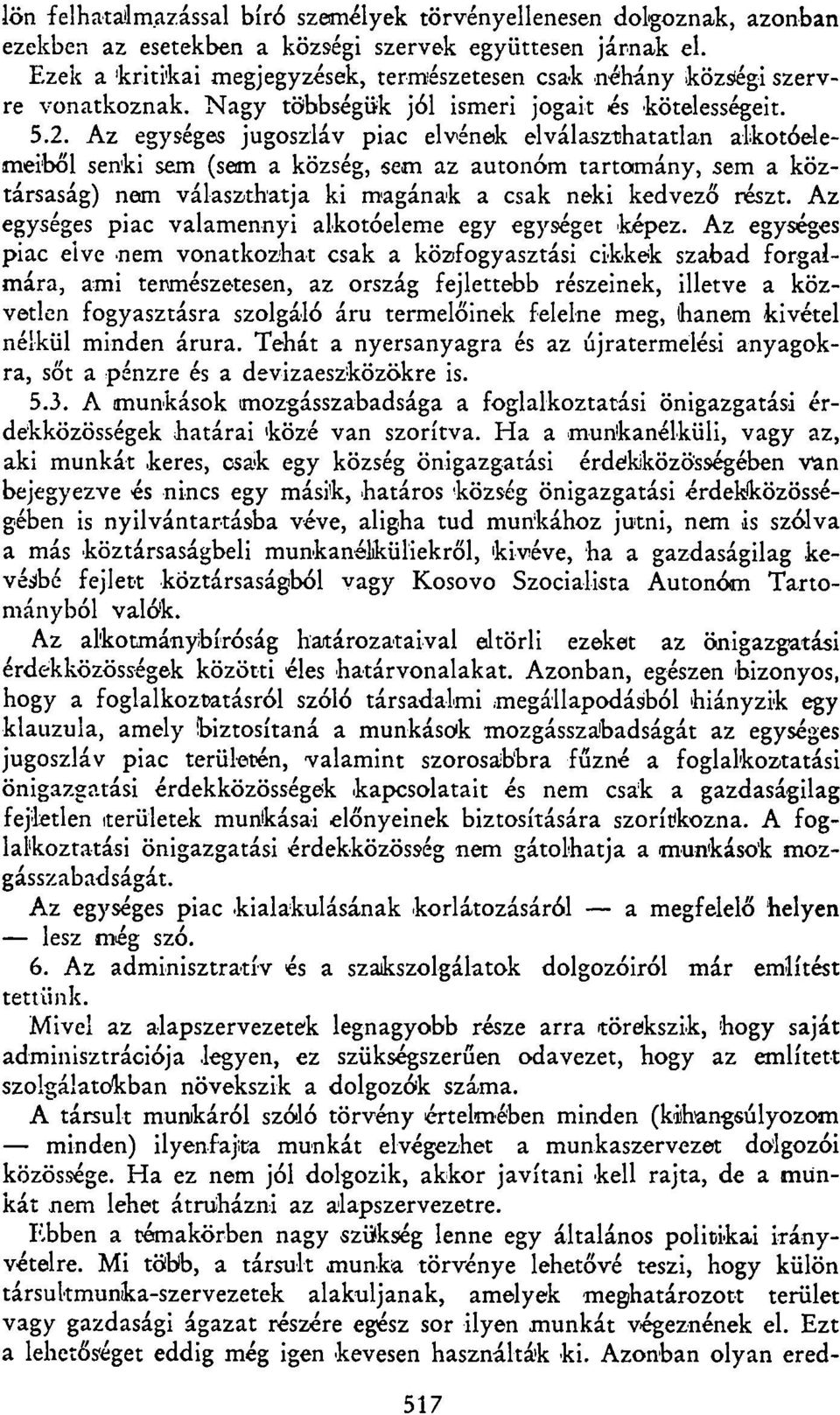 Az egységes jugoszláv piac elvének elválaszthatatlan alkotóelemeiből senki sem (sem a község, sem az autonóm tartomány, sem a köztársaság) nem választhatja ki magának a csak neki kedvező részt.