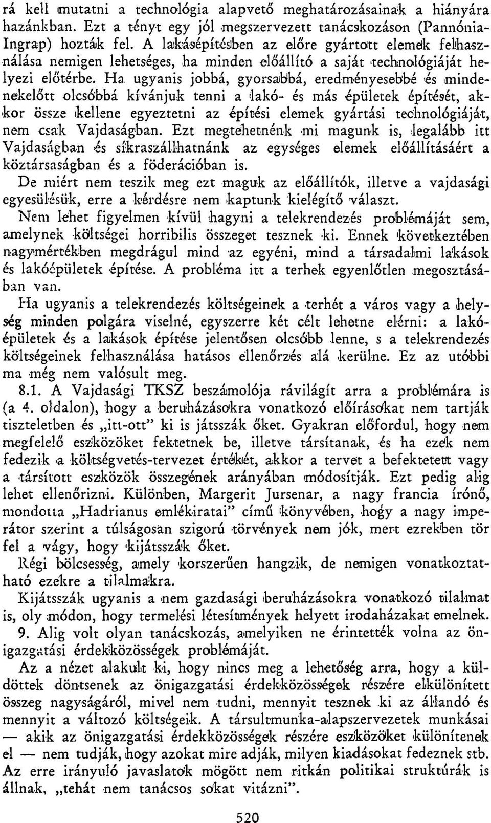 ugyanis jobbá, gyorsabbá, eredményesebbé és mindenekelőtt olcsóbbá kívánjuk tenni a lakó- és más épületek építését, akkor össze kellene egyeztetni az építési elemek gyártási technológiáját, nem csak