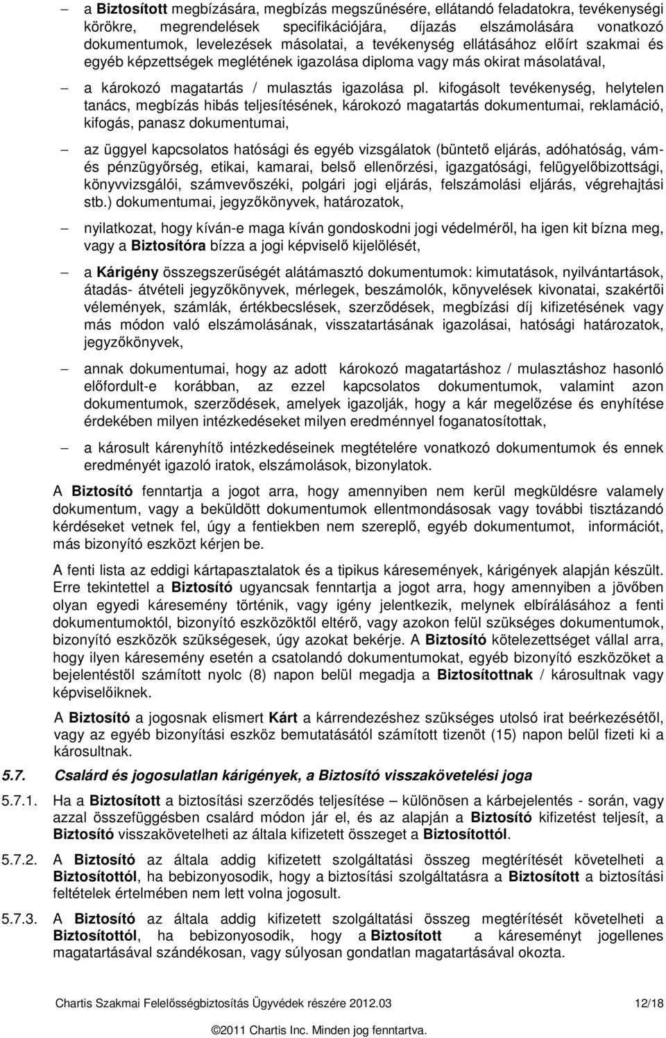 kifogásolt tevékenység, helytelen tanács, megbízás hibás teljesítésének, károkozó magatartás dokumentumai, reklamáció, kifogás, panasz dokumentumai, az üggyel kapcsolatos hatósági és egyéb