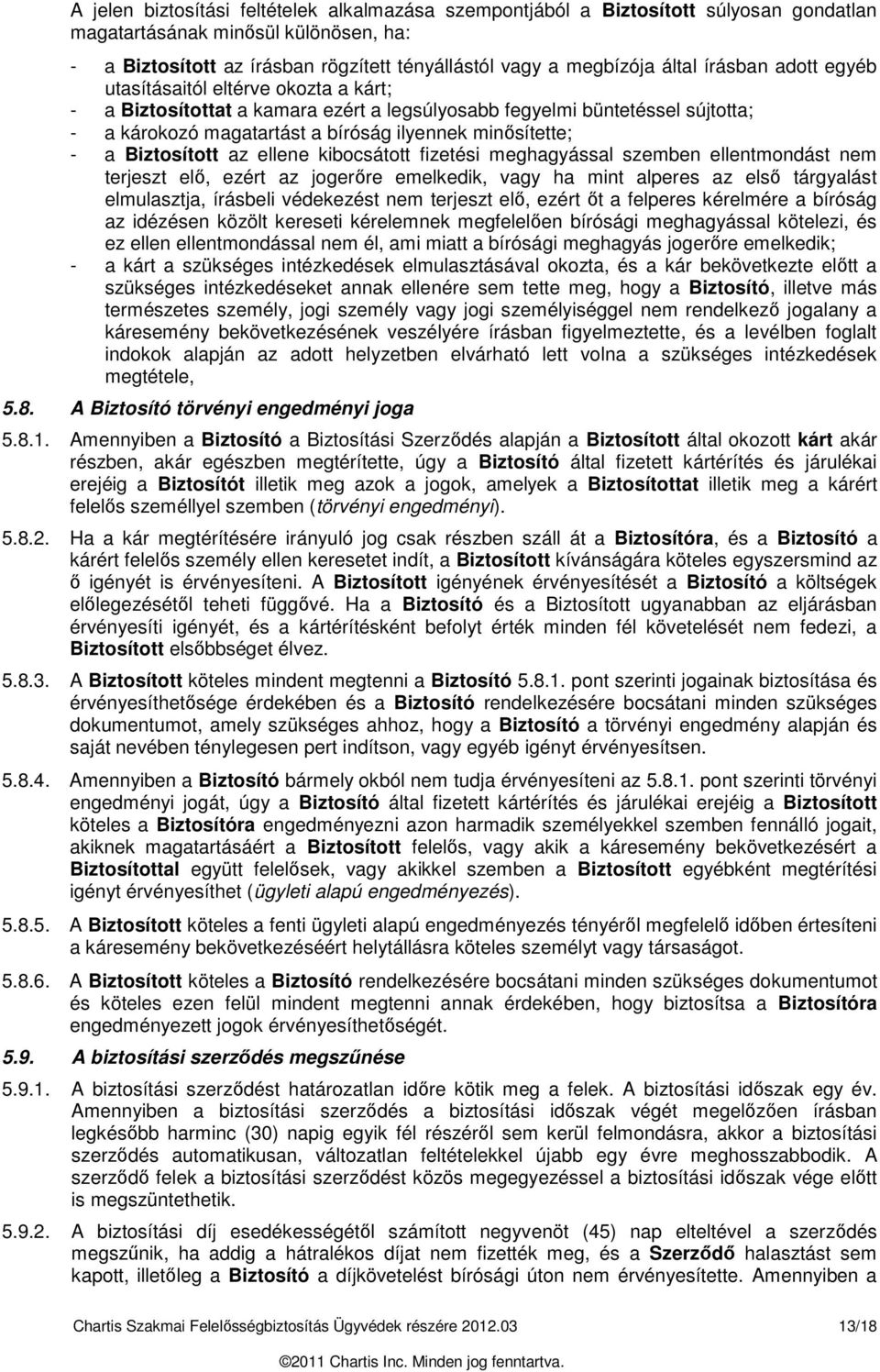 - a Biztosított az ellene kibocsátott fizetési meghagyással szemben ellentmondást nem terjeszt elő, ezért az jogerőre emelkedik, vagy ha mint alperes az első tárgyalást elmulasztja, írásbeli