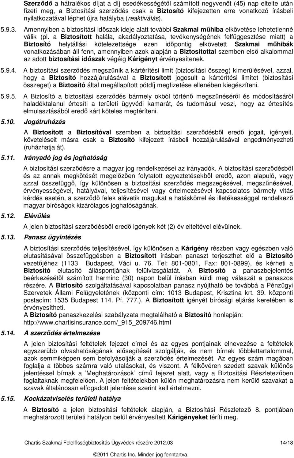 a Biztosított halála, akadályoztatása, tevékenységének felfüggesztése miatt) a Biztosító helytállási kötelezettsége ezen időpontig elkövetett Szakmai műhibák vonatkozásában áll fenn, amennyiben azok