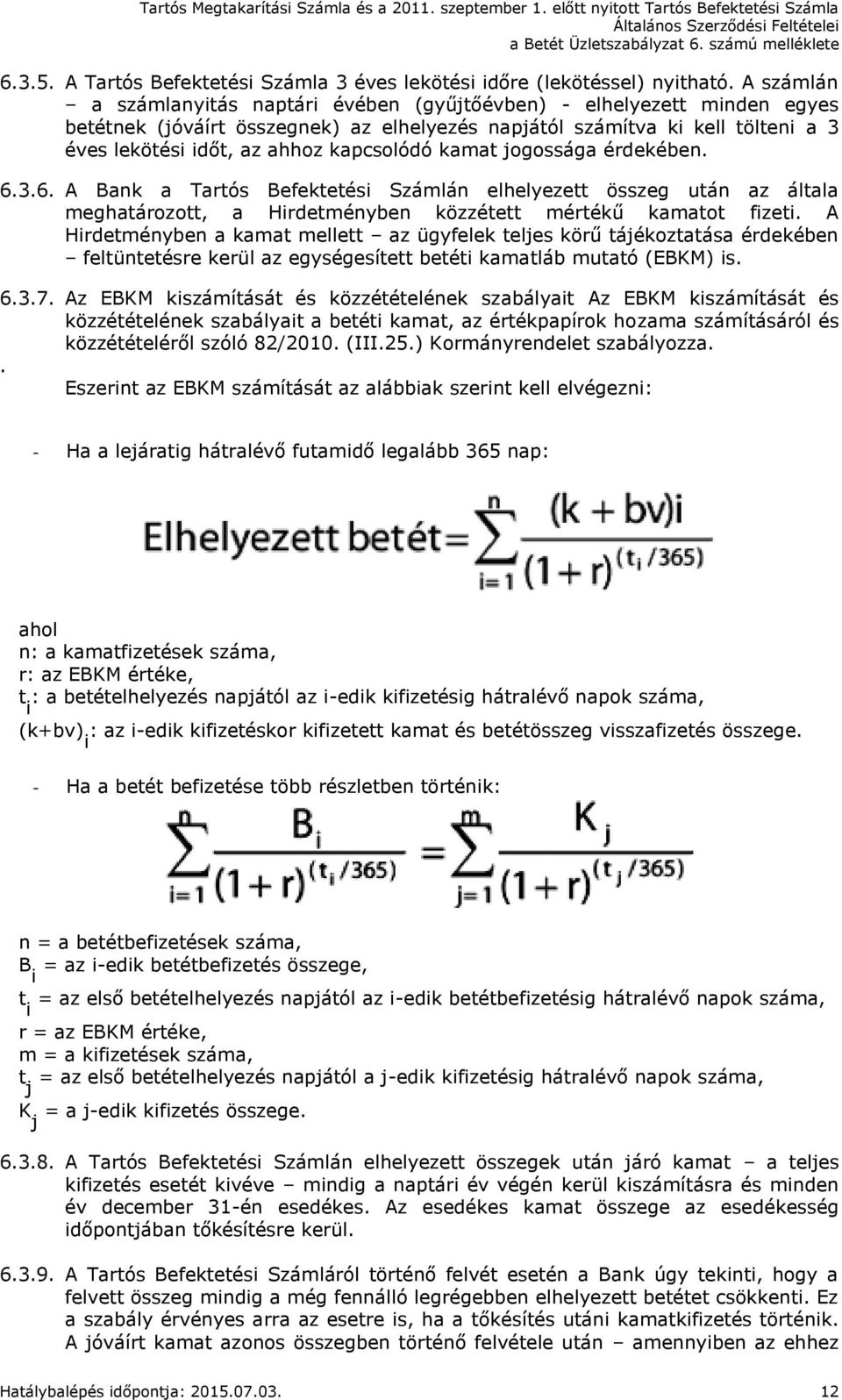 kapcsolódó kamat jogossága érdekében. 6.3.6. A Bank a Tartós Befektetési Számlán elhelyezett összeg után az általa meghatározott, a Hirdetményben közzétett mértékű kamatot fizeti.