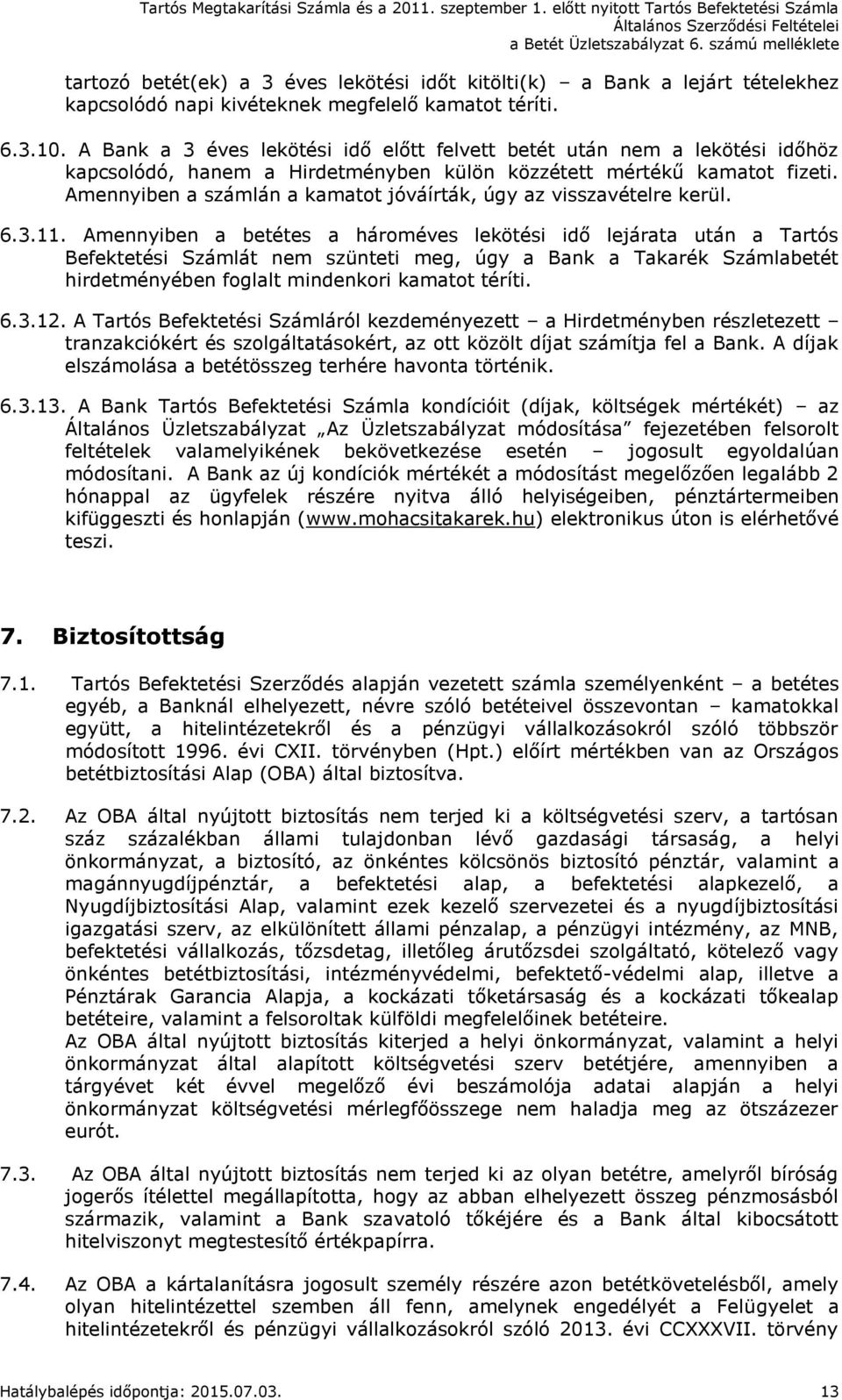 Amennyiben a számlán a kamatot jóváírták, úgy az visszavételre kerül. 6.3.11.