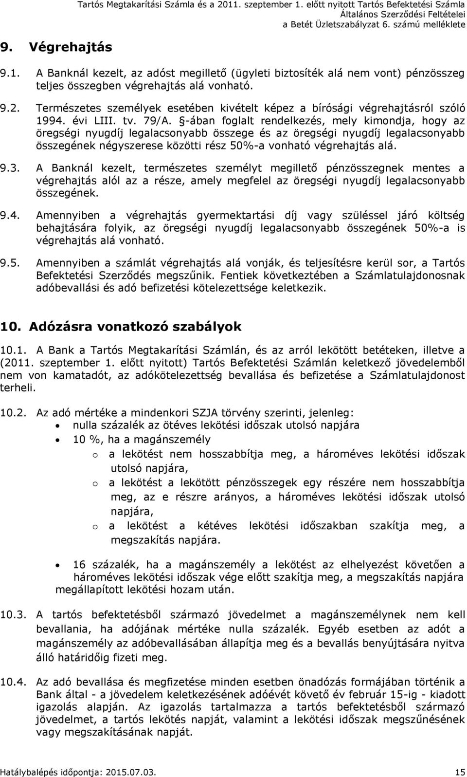 -ában foglalt rendelkezés, mely kimondja, hogy az öregségi nyugdíj legalacsonyabb összege és az öregségi nyugdíj legalacsonyabb összegének négyszerese közötti rész 50%-a vonható végrehajtás alá. 9.3.