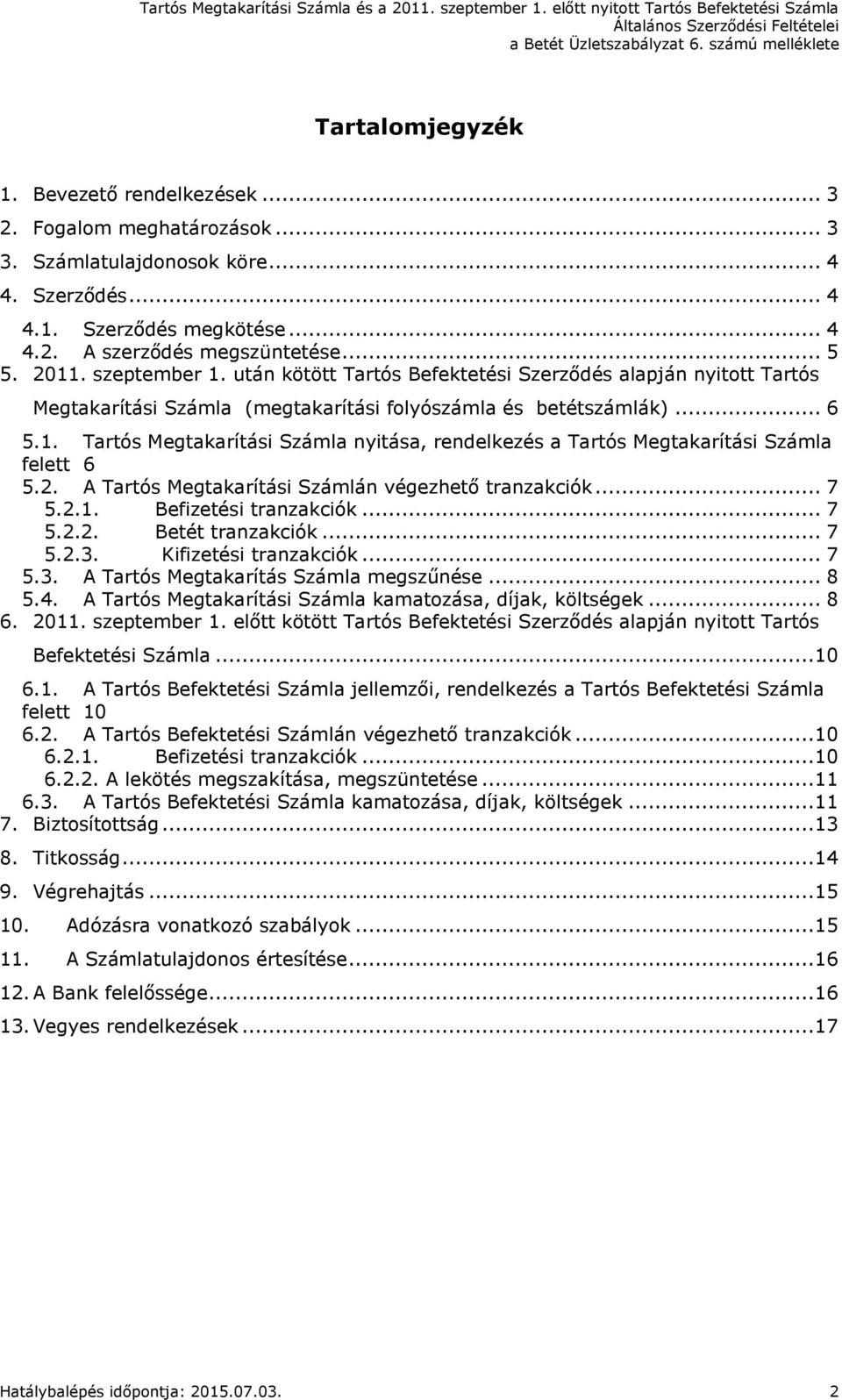 2. A Tartós Megtakarítási Számlán végezhető tranzakciók... 7 5.2.1. Befizetési tranzakciók... 7 5.2.2. Betét tranzakciók... 7 5.2.3. Kifizetési tranzakciók... 7 5.3. A Tartós Megtakarítás Számla megszűnése.