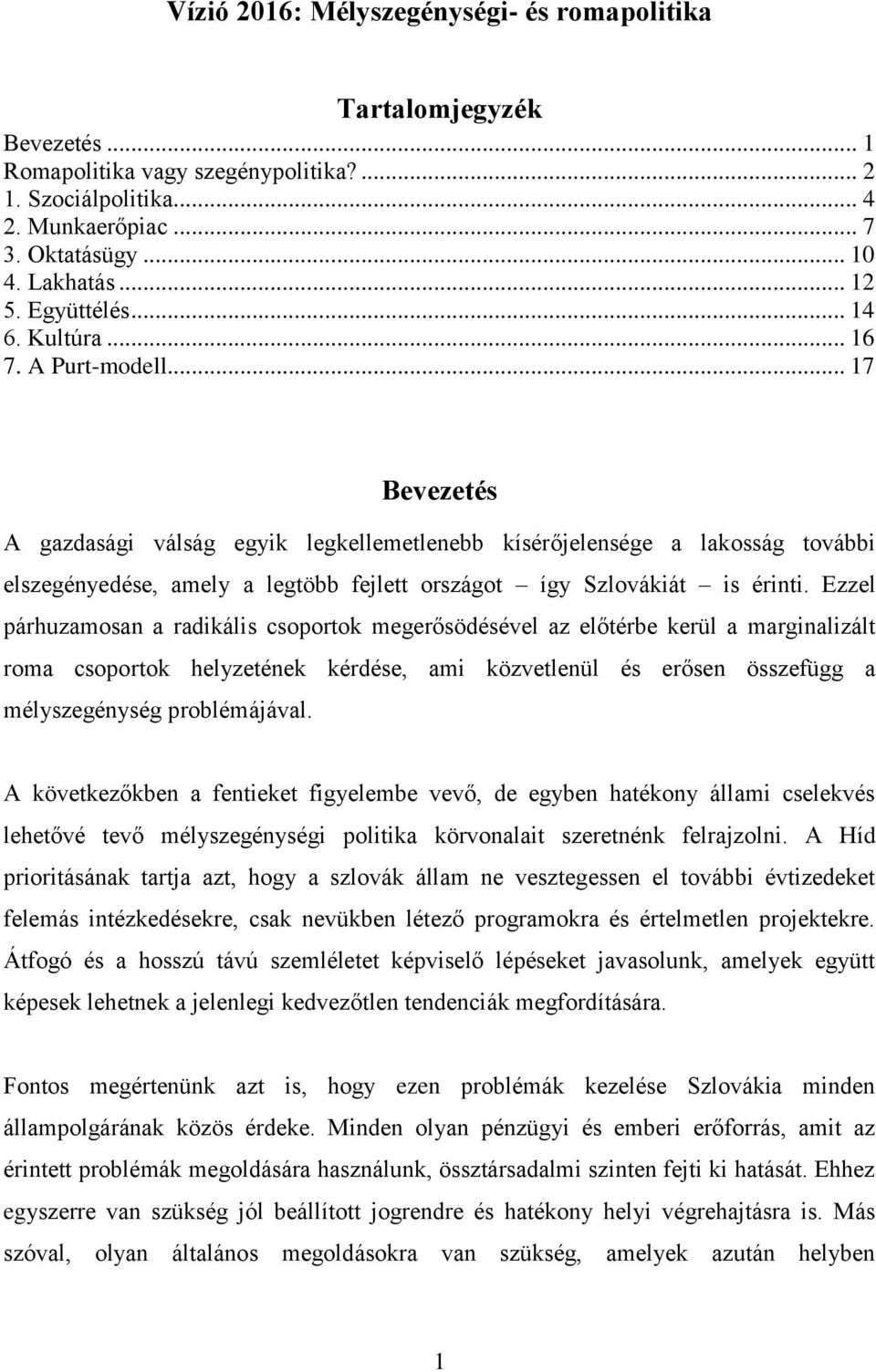 .. 17 Bevezetés A gazdasági válság egyik legkellemetlenebb kísérőjelensége a lakosság további elszegényedése, amely a legtöbb fejlett országot így Szlovákiát is érinti.