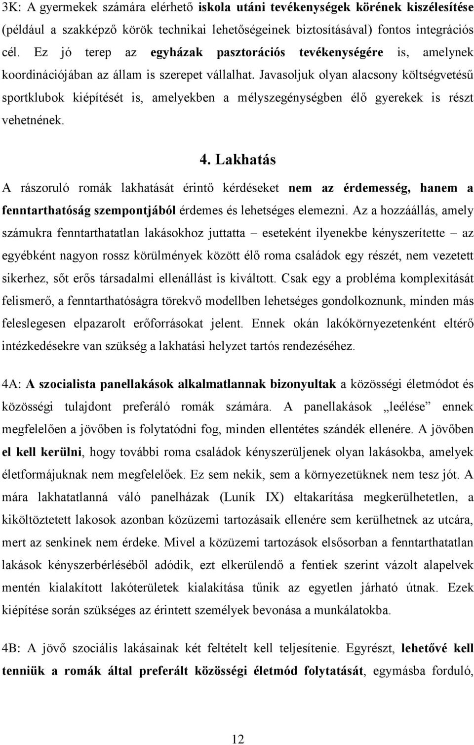 Javasoljuk olyan alacsony költségvetésű sportklubok kiépítését is, amelyekben a mélyszegénységben élő gyerekek is részt vehetnének. 4.