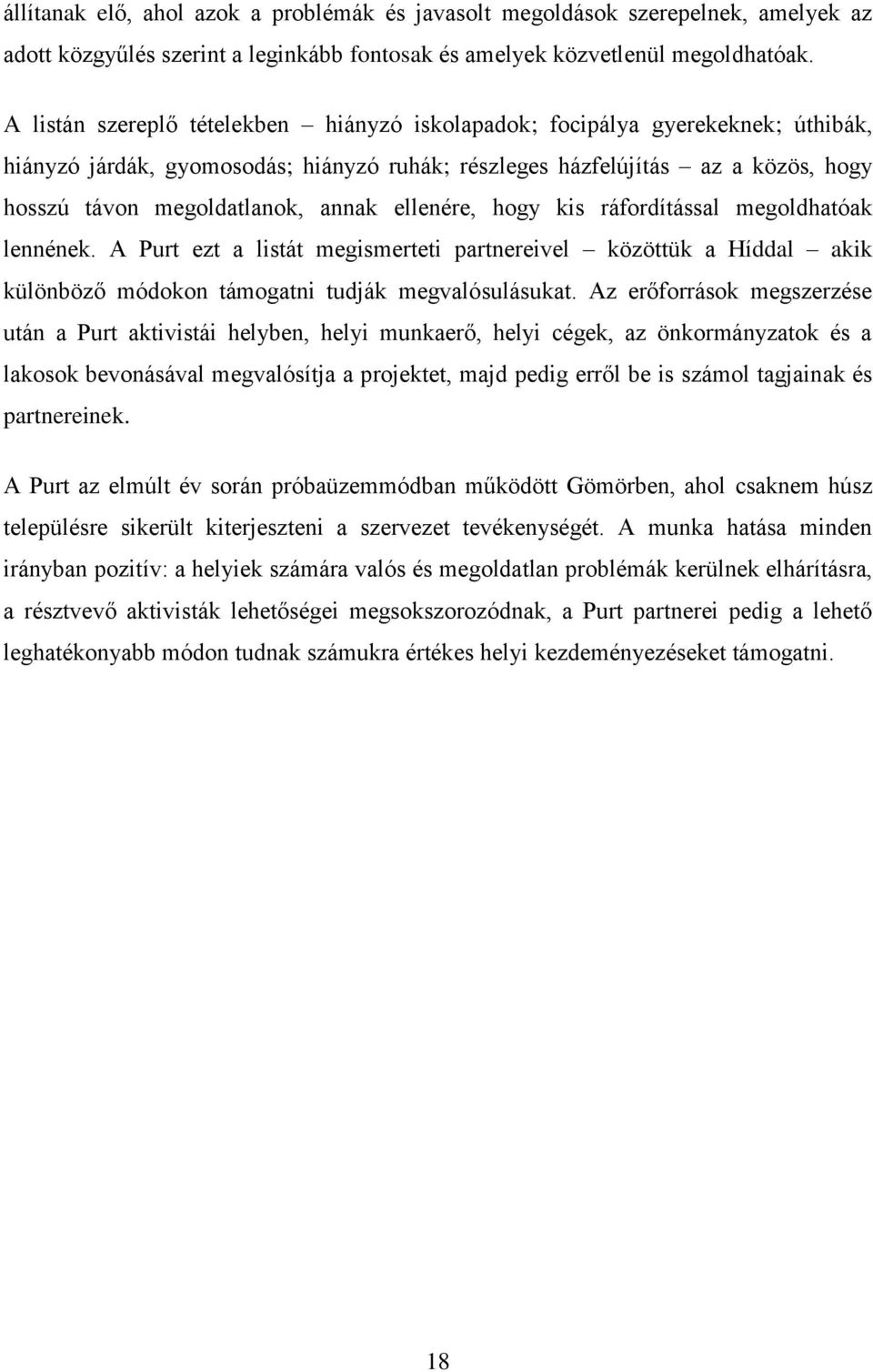 ellenére, hogy kis ráfordítással megoldhatóak lennének. A Purt ezt a listát megismerteti partnereivel közöttük a Híddal akik különböző módokon támogatni tudják megvalósulásukat.