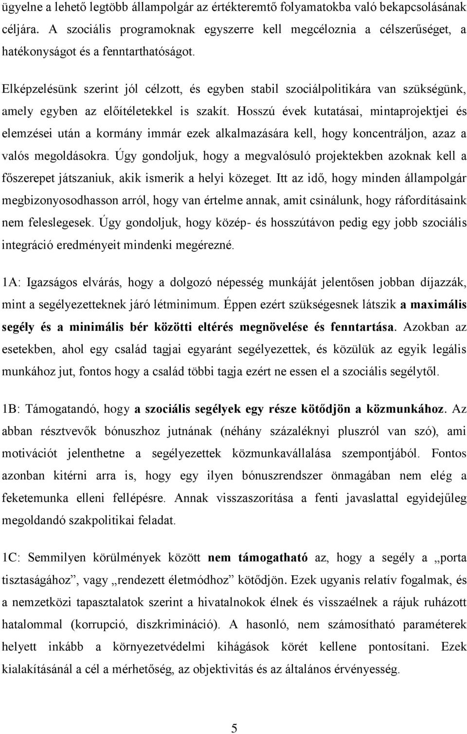 Elképzelésünk szerint jól célzott, és egyben stabil szociálpolitikára van szükségünk, amely egyben az előítéletekkel is szakít.