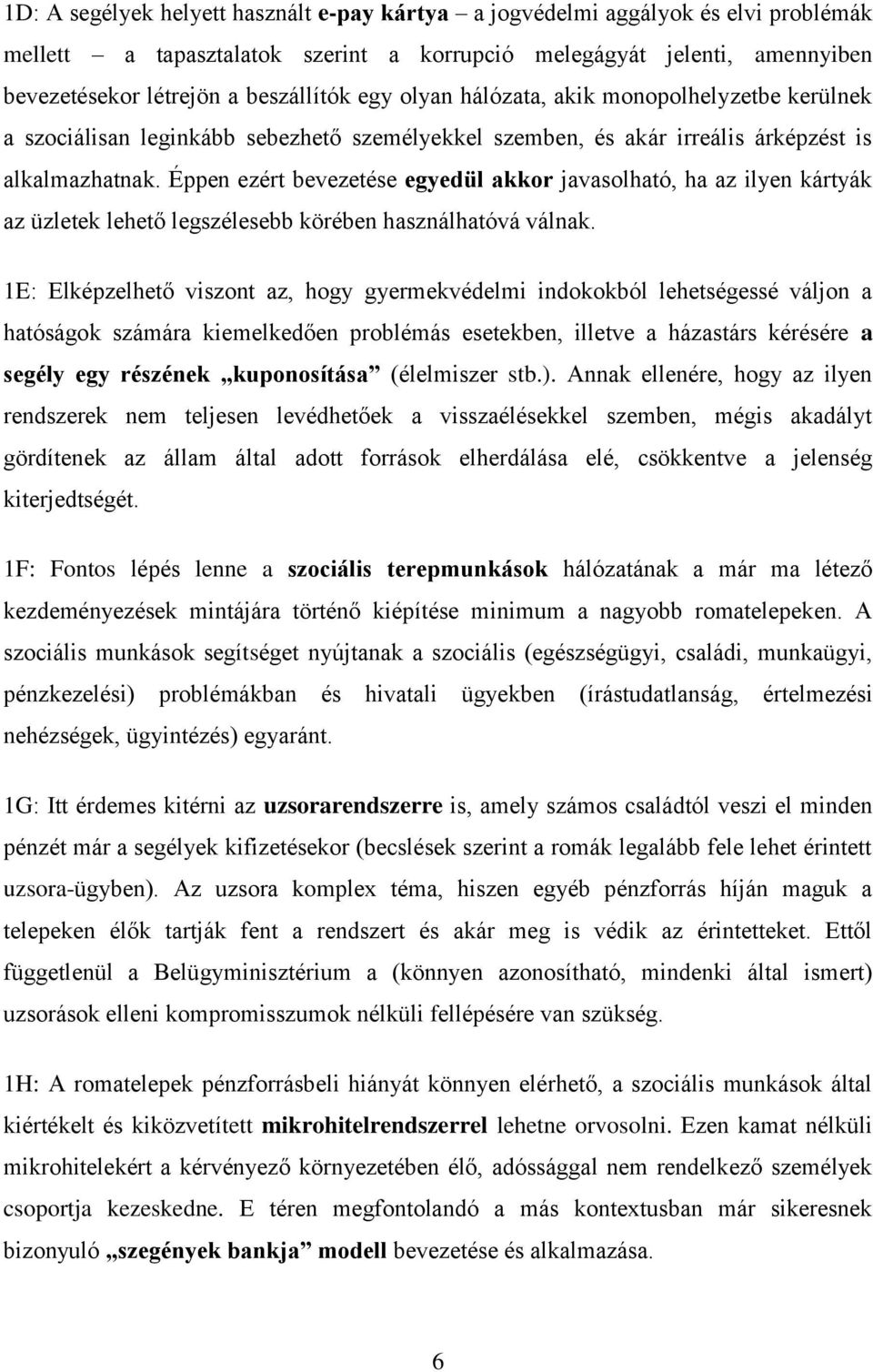 Éppen ezért bevezetése egyedül akkor javasolható, ha az ilyen kártyák az üzletek lehető legszélesebb körében használhatóvá válnak.