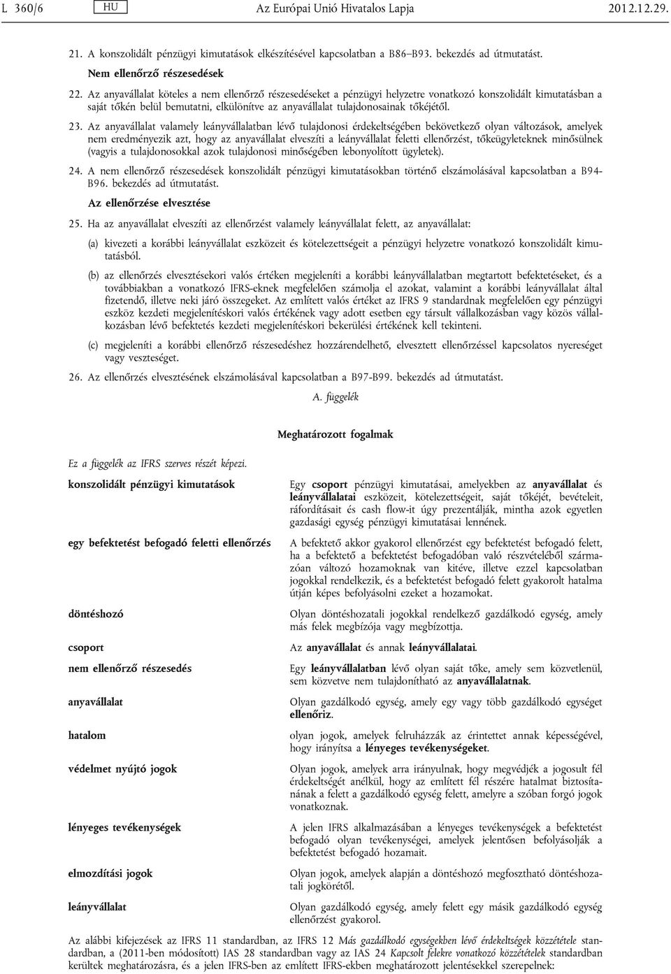 23. Az anyavállalat valamely leányvállalatban lévő tulajdonosi érdekeltségében bekövetkező olyan változások, amelyek nem eredményezik azt, hogy az anyavállalat elveszíti a leányvállalat feletti