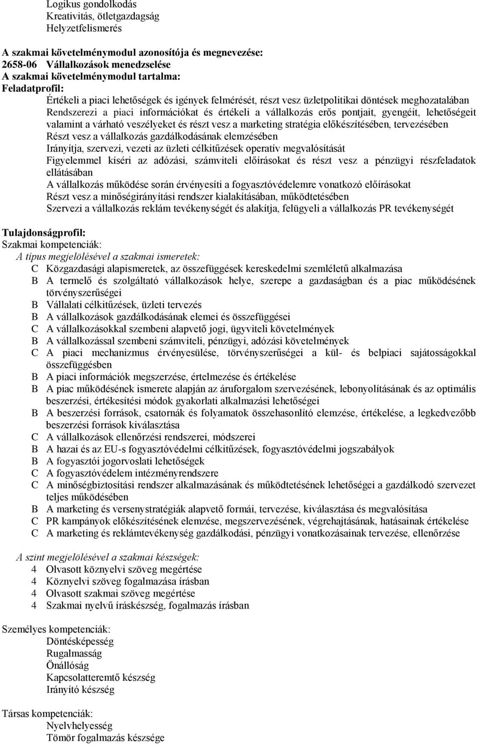 gyengéit, lehetőségeit valamint a várható veszélyeket és részt vesz a marketing stratégia előkészítésében, tervezésében Részt vesz a vállalkozás gazdálkodásának elemzésében Irányítja, szervezi,