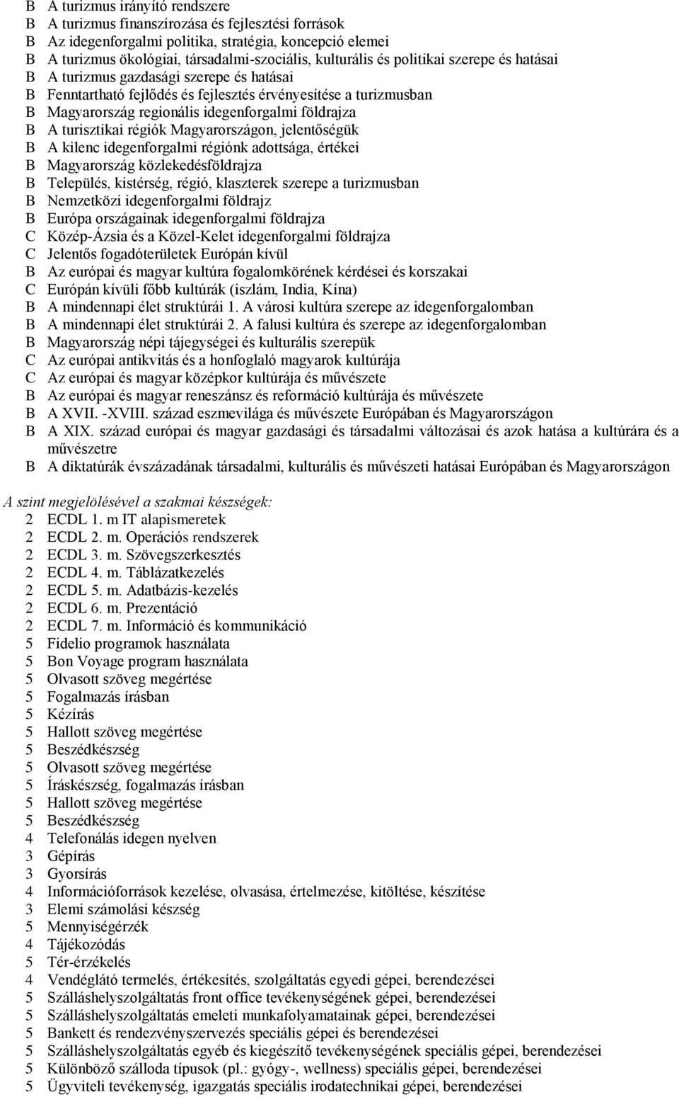 turisztikai régiók Magyarországon, jelentőségük B A kilenc idegenforgalmi régiónk adottsága, értékei B Magyarország közlekedésföldrajza B Település, kistérség, régió, klaszterek szerepe a turizmusban