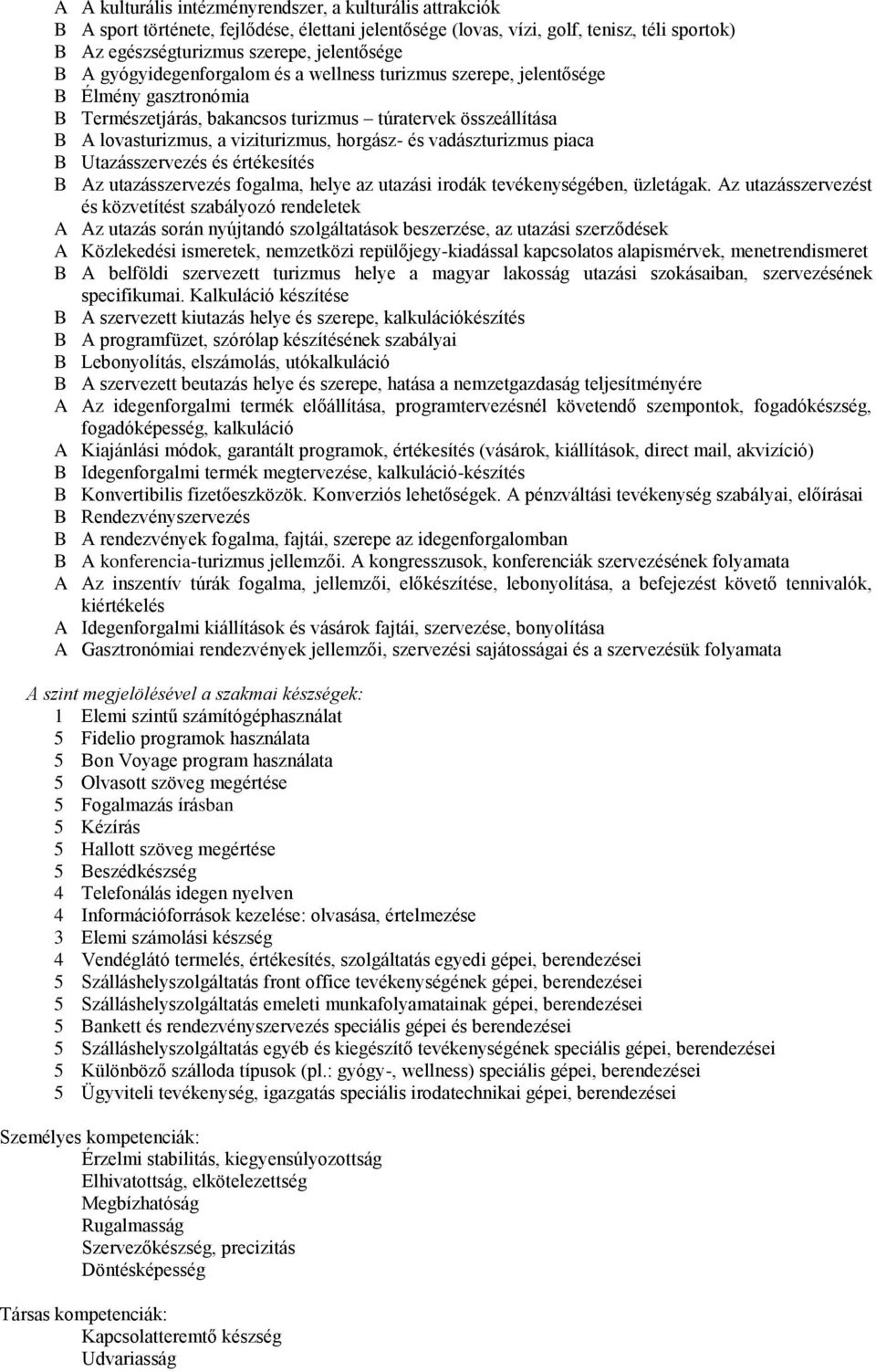 vadászturizmus piaca B Utazásszervezés és értékesítés B Az utazásszervezés fogalma, helye az utazási irodák tevékenységében, üzletágak.