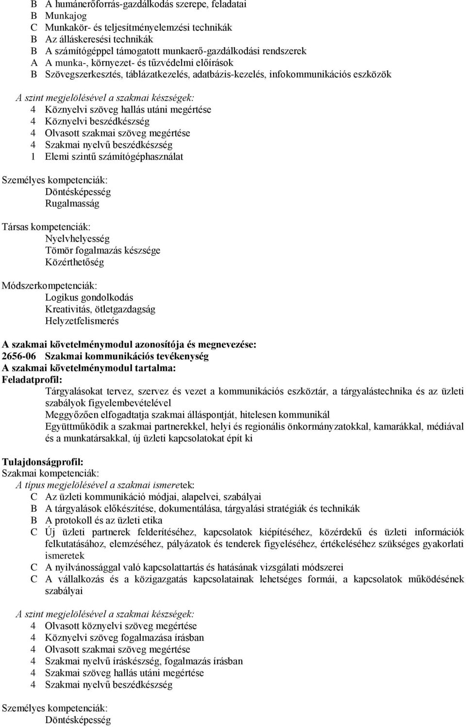 utáni megértése 4 Köznyelvi beszédkészség 4 Olvasott szakmai szöveg megértése 4 Szakmai nyelvű beszédkészség 1 Elemi szintű számítógéphasználat Személyes kompetenciák: Döntésképesség Rugalmasság