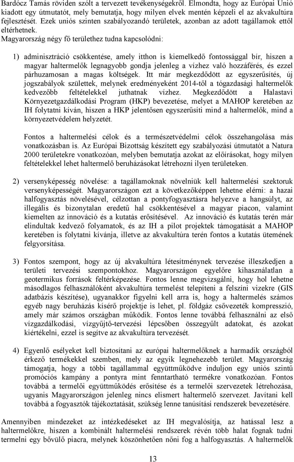 Magyarország négy fő területhez tudna kapcsolódni: 1) adminisztráció csökkentése, amely itthon is kiemelkedő fontossággal bír, hiszen a magyar haltermelők legnagyobb gondja jelenleg a vízhez való