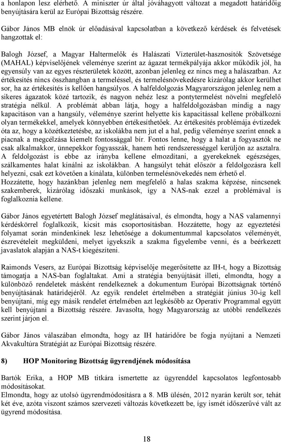 képviselőjének véleménye szerint az ágazat termékpályája akkor működik jól, ha egyensúly van az egyes részterületek között, azonban jelenleg ez nincs meg a halászatban.