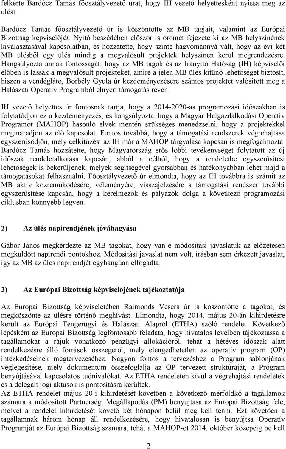 Nyitó beszédében először is örömét fejezete ki az MB helyszínének kiválasztásával kapcsolatban, és hozzátette, hogy szinte hagyománnyá vált, hogy az évi két MB ülésből egy ülés mindig a megvalósult