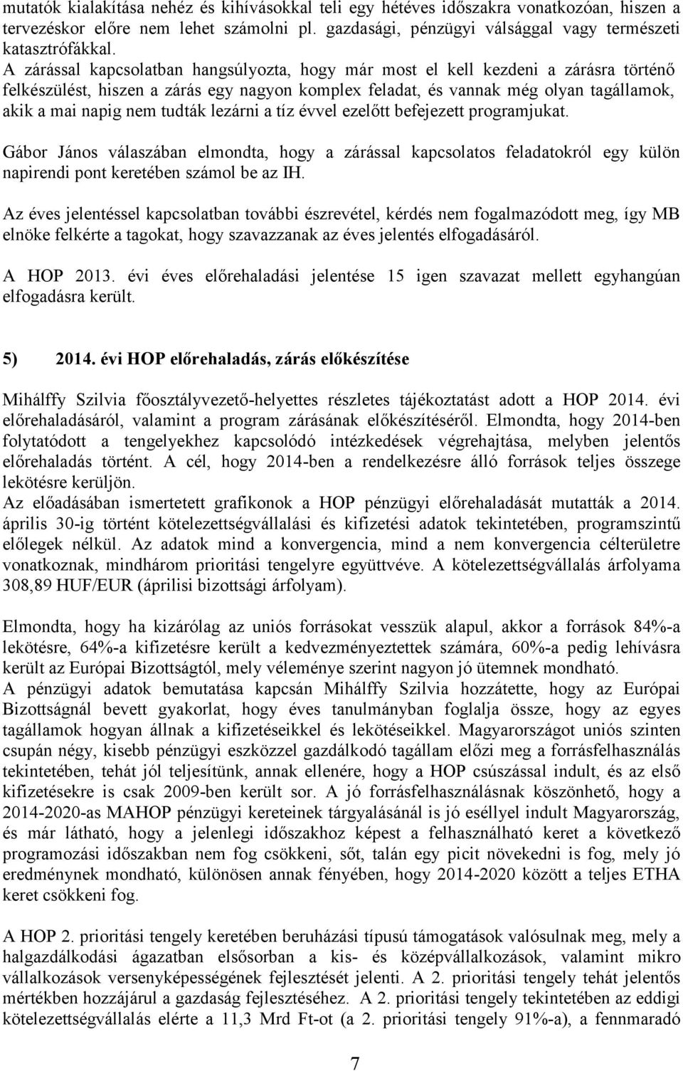 tudták lezárni a tíz évvel ezelőtt befejezett programjukat. Gábor János válaszában elmondta, hogy a zárással kapcsolatos feladatokról egy külön napirendi pont keretében számol be az IH.