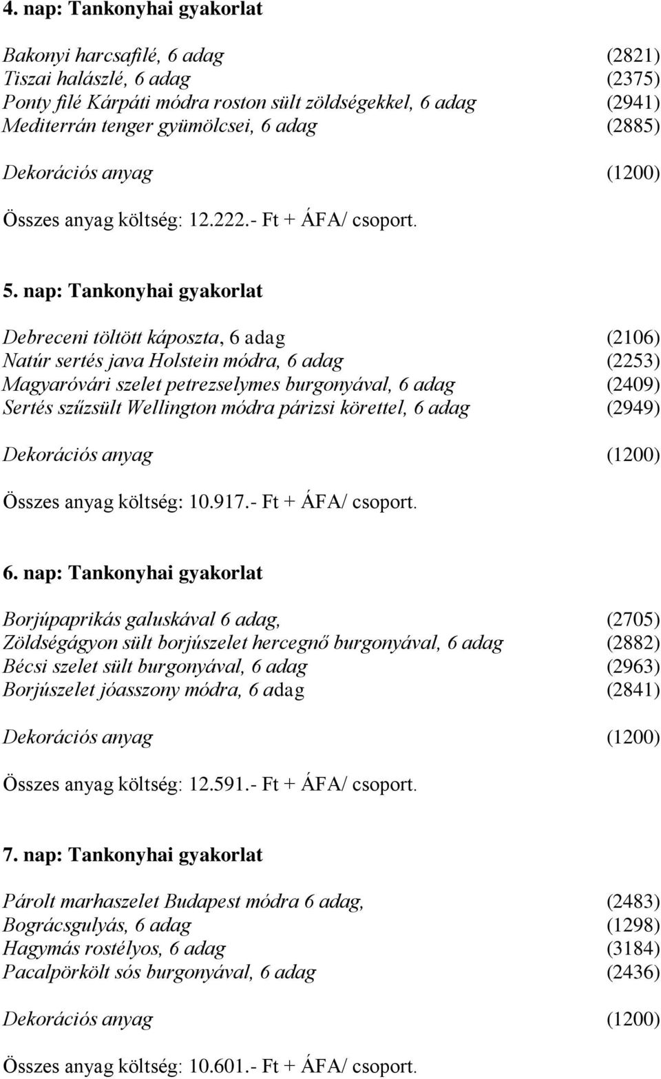 nap: Tankonyhai gyakorlat Debreceni töltött káposzta, 6 adag (2106) Natúr sertés java Holstein módra, 6 adag (2253) Magyaróvári szelet petrezselymes burgonyával, 6 adag (2409) Sertés szűzsült