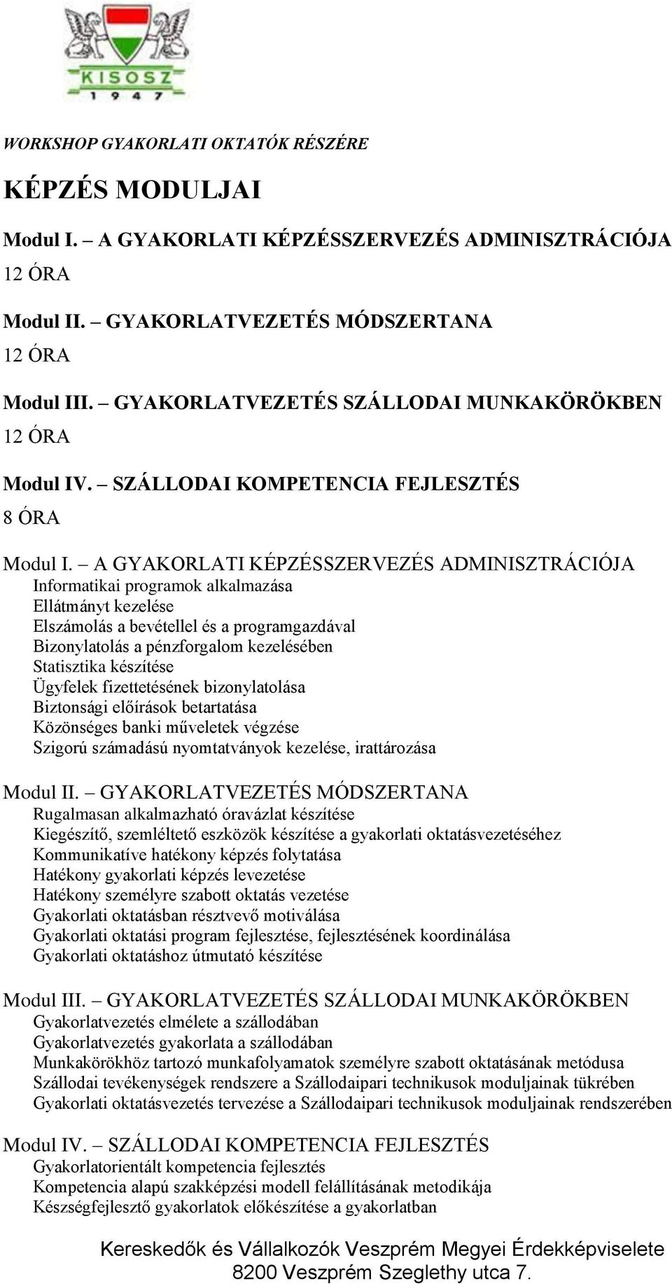 A GYAKORLATI KÉPZÉSSZERVEZÉS ADMINISZTRÁCIÓJA Informatikai programok alkalmazása Ellátmányt kezelése Elszámolás a bevétellel és a programgazdával Bizonylatolás a pénzforgalom kezelésében Statisztika