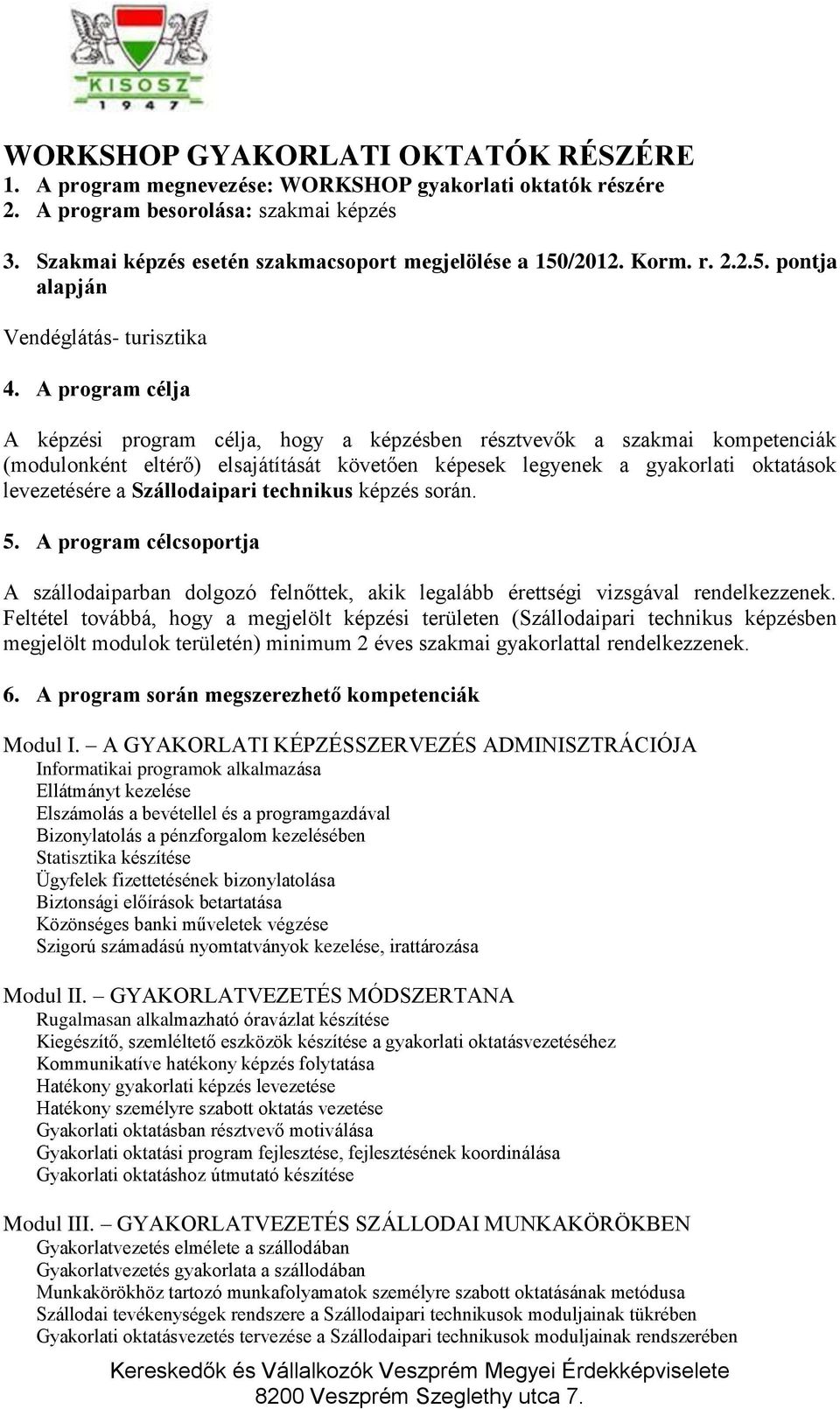 A program célja A képzési program célja, hogy a képzésben résztvevők a szakmai kompetenciák (modulonként eltérő) elsajátítását követően képesek legyenek a gyakorlati oktatások levezetésére a