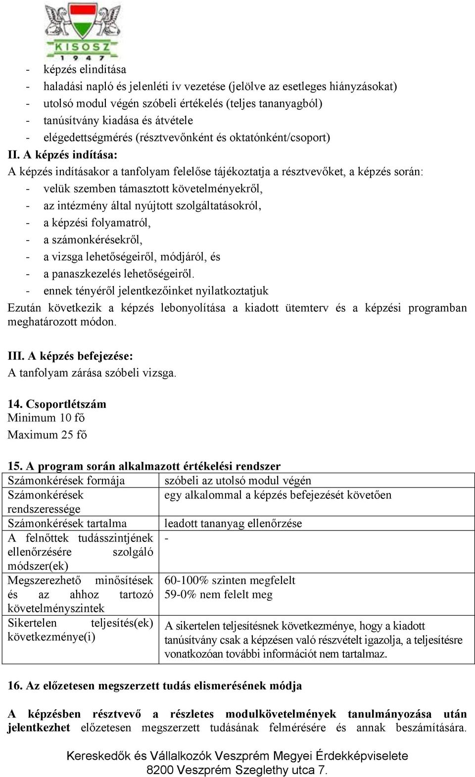 A képzés indítása: A képzés indításakor a tanfolyam felelőse tájékoztatja a résztvevőket, a képzés során: - velük szemben támasztott követelményekről, - az intézmény által nyújtott szolgáltatásokról,