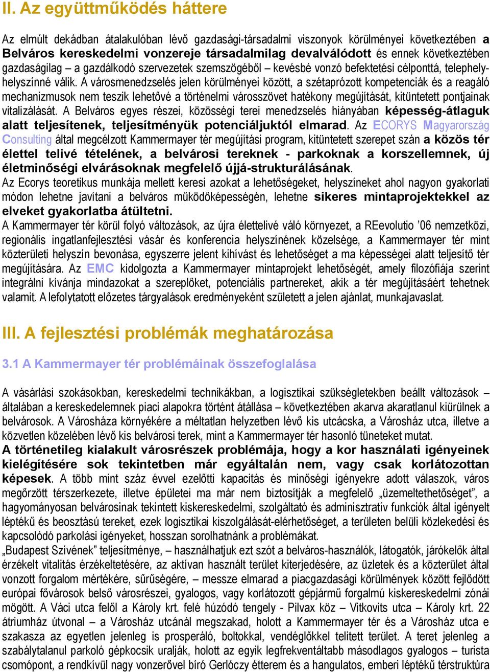 A városmenedzselés jelen körülményei között, a szétaprózott kompetenciák és a reagáló mechanizmusok nem teszik lehetővé a történelmi városszövet hatékony megújítását, kitüntetett pontjainak