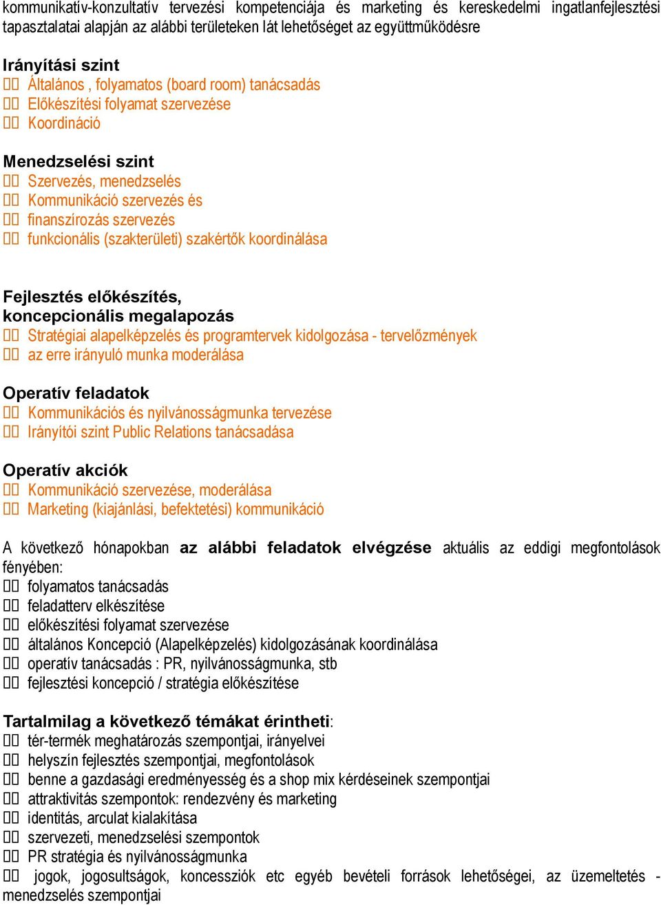 (szakterületi) szakértők koordinálása Fejlesztés előkészítés, koncepcionális megalapozás Stratégiai alapelképzelés és programtervek kidolgozása - tervelőzmények az erre irányuló munka moderálása