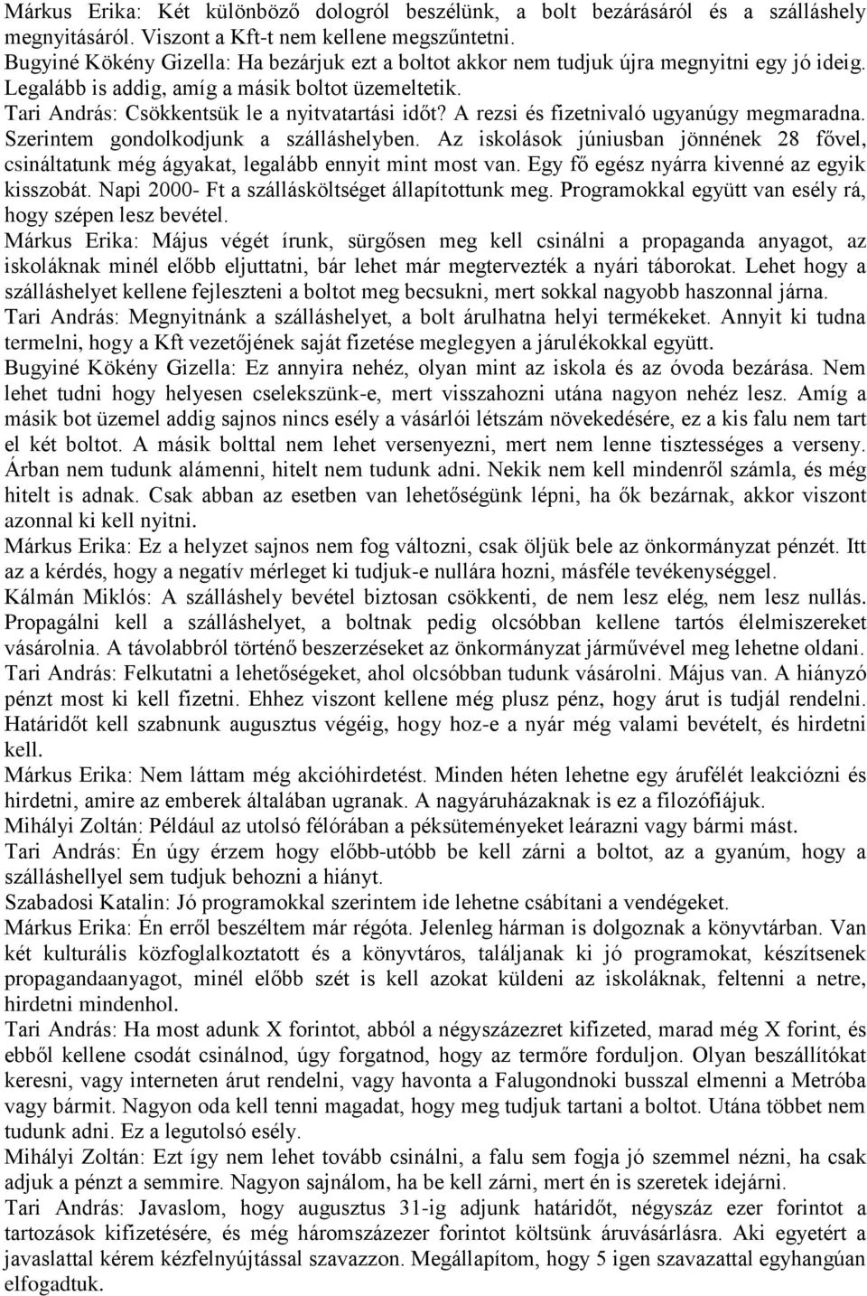 A rezsi és fizetnivaló ugyanúgy megmaradna. Szerintem gondolkodjunk a szálláshelyben. Az iskolások júniusban jönnének 28 fővel, csináltatunk még ágyakat, legalább ennyit mint most van.