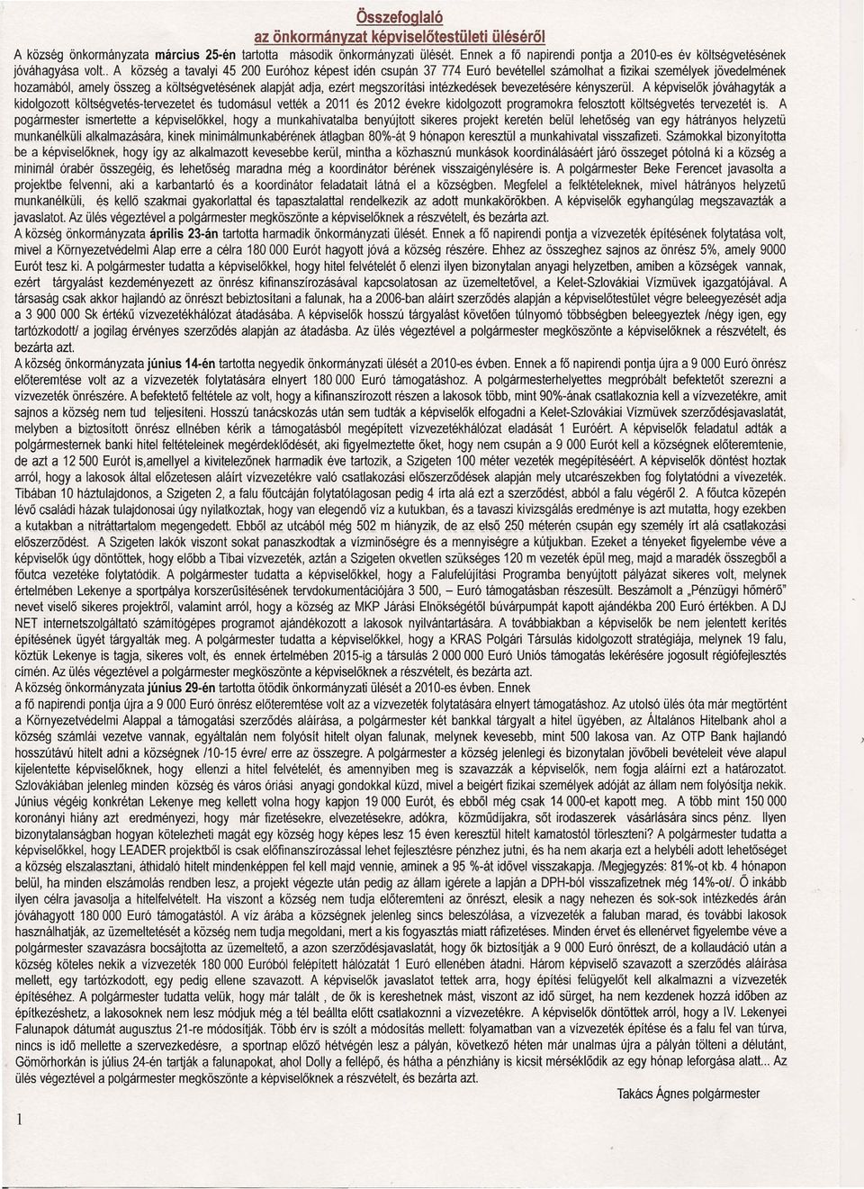 bevezetésére kényszerül. A képviselők jóváhgyták kídolgozott költségvetés-tervezetet és tudomásul vették 2011 és 2012 évekre kidolgozott progrmokr felosztott költségvetés tervezetet is.