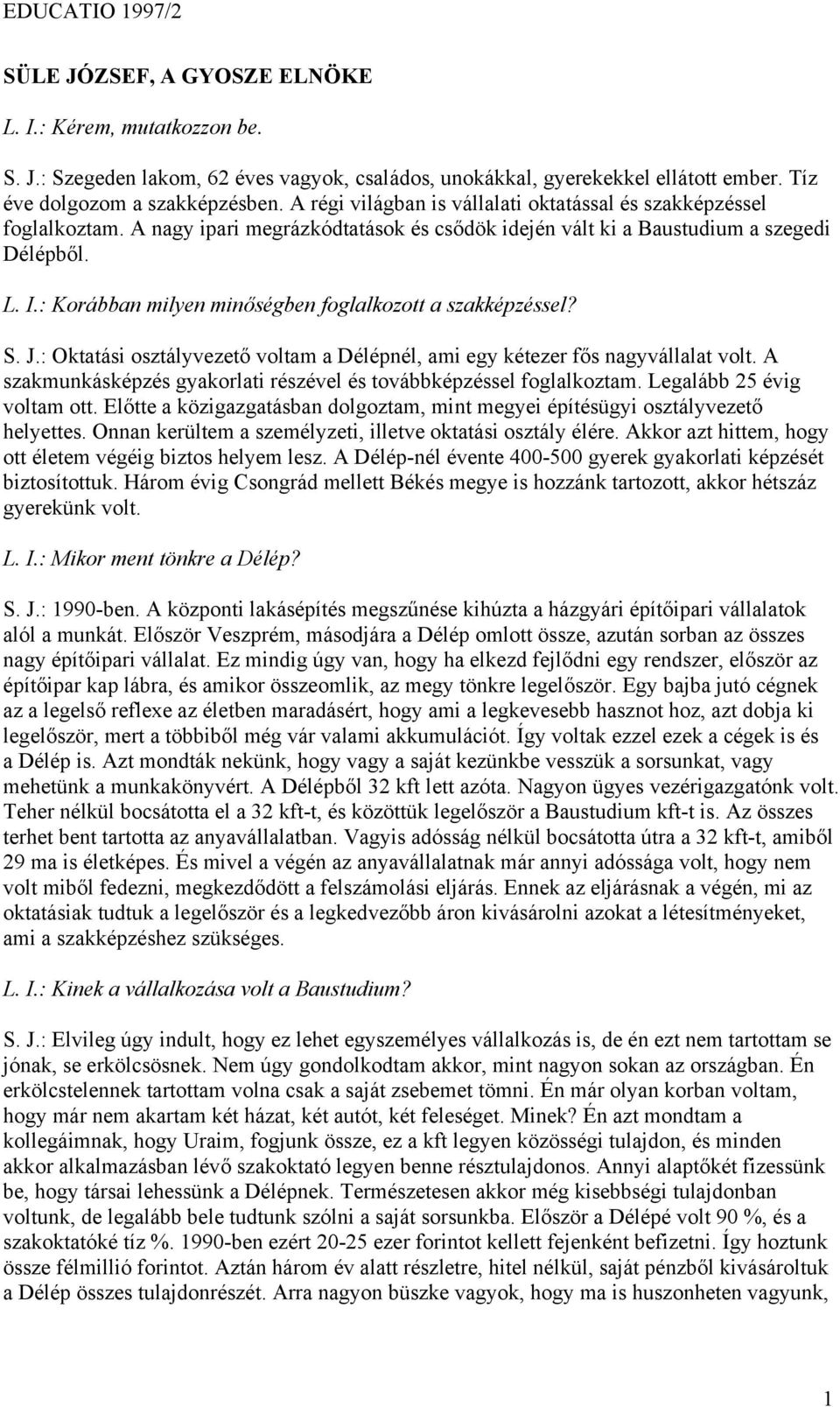 : Korábban milyen minőségben foglalkozott a szakképzéssel? S. J.: Oktatási osztályvezető voltam a Délépnél, ami egy kétezer fős nagyvállalat volt.