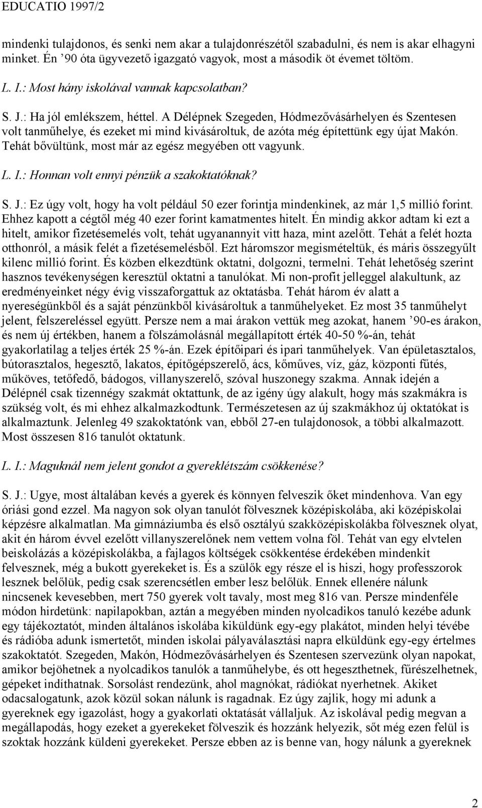 A Délépnek Szegeden, Hódmezővásárhelyen és Szentesen volt tanműhelye, és ezeket mi mind kivásároltuk, de azóta még építettünk egy újat Makón. Tehát bővültünk, most már az egész megyében ott vagyunk.