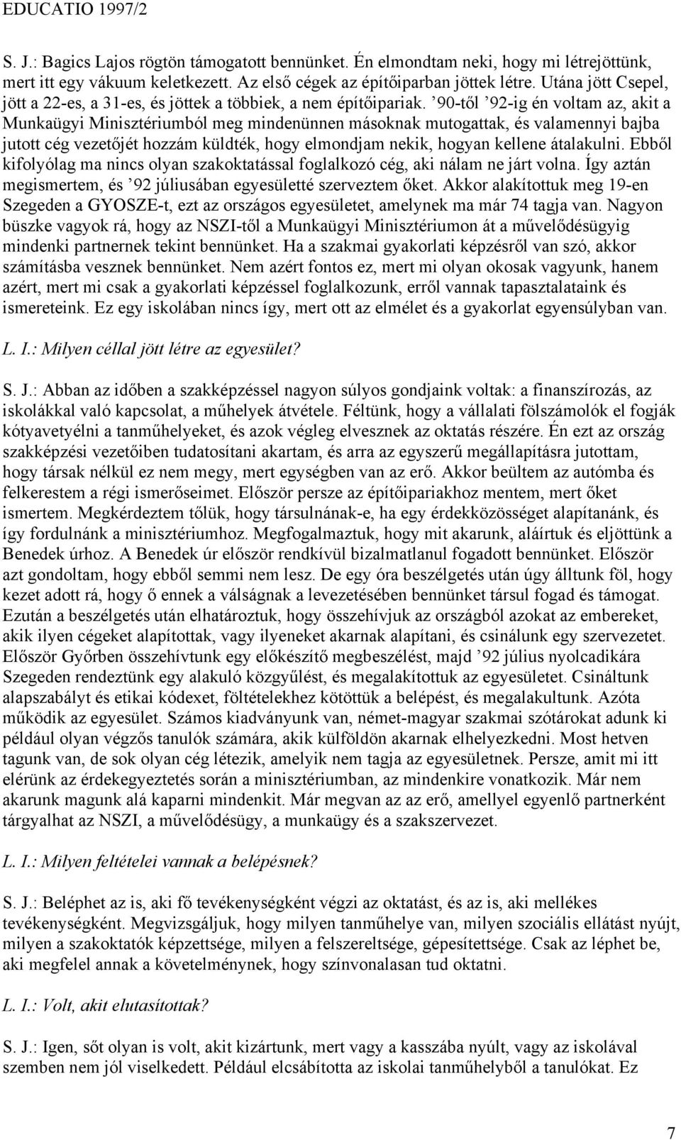 90-től 92-ig én voltam az, akit a Munkaügyi Minisztériumból meg mindenünnen másoknak mutogattak, és valamennyi bajba jutott cég vezetőjét hozzám küldték, hogy elmondjam nekik, hogyan kellene