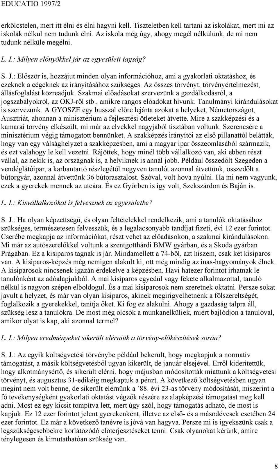 : Először is, hozzájut minden olyan információhoz, ami a gyakorlati oktatáshoz, és ezeknek a cégeknek az irányításához szükséges. Az összes törvényt, törvényértelmezést, állásfoglalást közreadjuk.