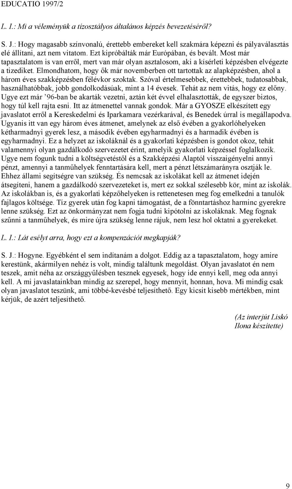 Elmondhatom, hogy ők már novemberben ott tartottak az alapképzésben, ahol a három éves szakképzésben félévkor szoktak.