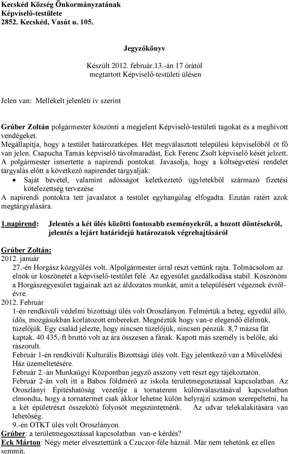 Megállapítja, hogy a testület határozatképes. Hét megválasztott települési képviselőből öt fő van jelen. Csapucha Tamás képviselő távolmaradást, Eck Ferenc Zsolt képviselő kését jelzett.