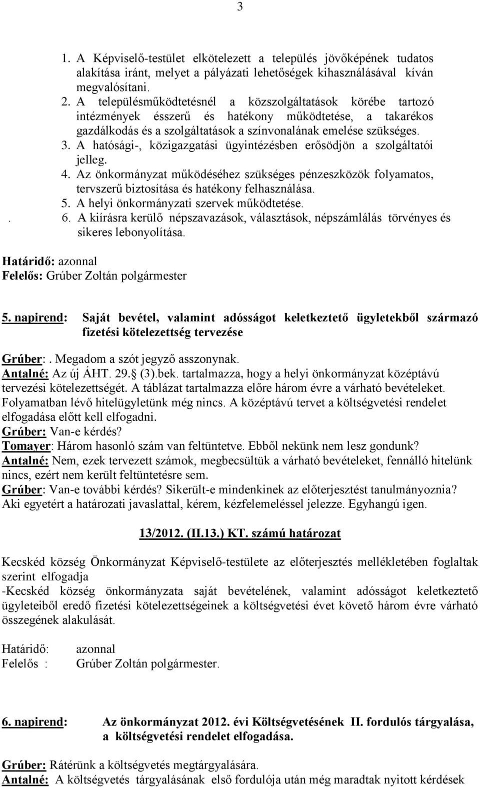 A hatósági-, közigazgatási ügyintézésben erősödjön a szolgáltatói jelleg. 4. Az önkormányzat működéséhez szükséges pénzeszközök folyamatos, tervszerű biztosítása és hatékony felhasználása. 5.