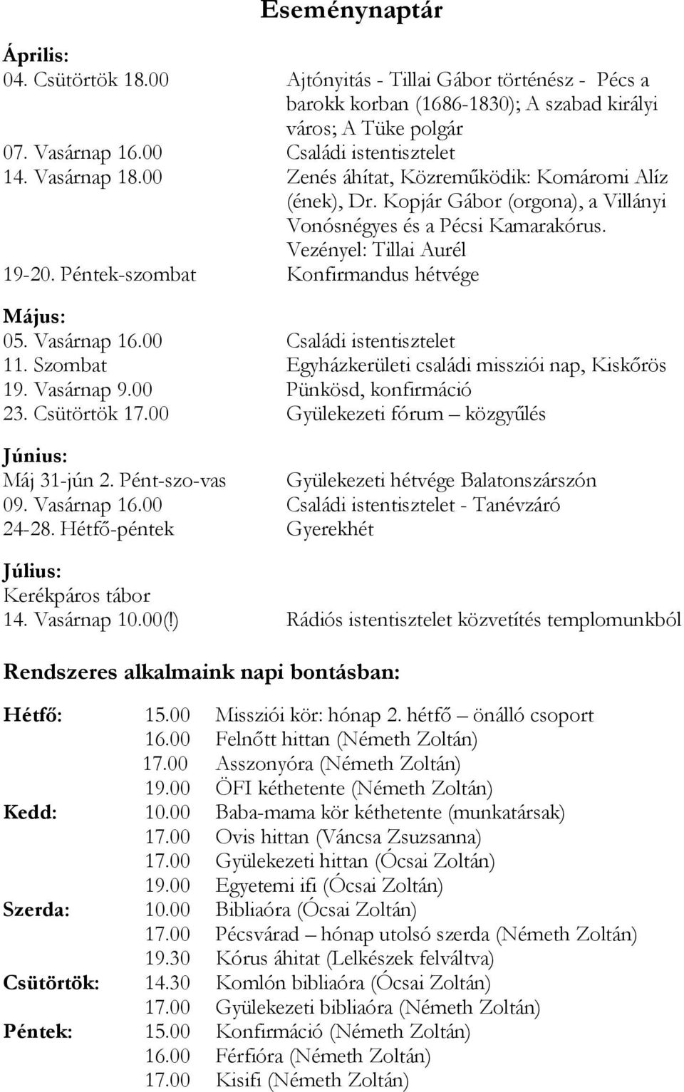 Péntek-szombat Konfirmandus hétvége Május: 05. Vasárnap 16.00 Családi istentisztelet 11. Szombat Egyházkerületi családi missziói nap, Kiskırös 19. Vasárnap 9.00 Pünkösd, konfirmáció 23. Csütörtök 17.