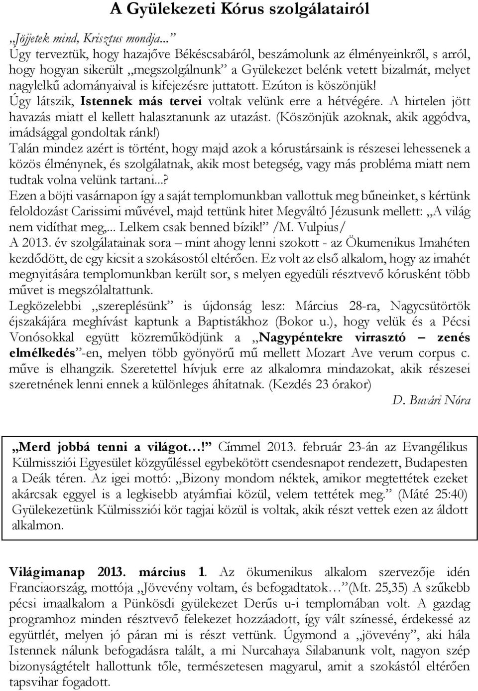 kifejezésre juttatott. Ezúton is köszönjük! Úgy látszik, Istennek más tervei voltak velünk erre a hétvégére. A hirtelen jött havazás miatt el kellett halasztanunk az utazást.