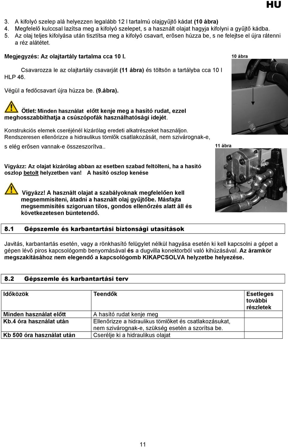 10 ábra Csavarozza le az olajtartály csavarját (11 ábra) és töltsön a tartályba cca 10 l HLP 46. Végül a fedőcsavart újra húzza be. (9.ábra). Ötlet: Minden használat előtt kenje meg a hasító rudat, ezzel meghosszabbíthatja a csúszópofák használhatósági idejét.