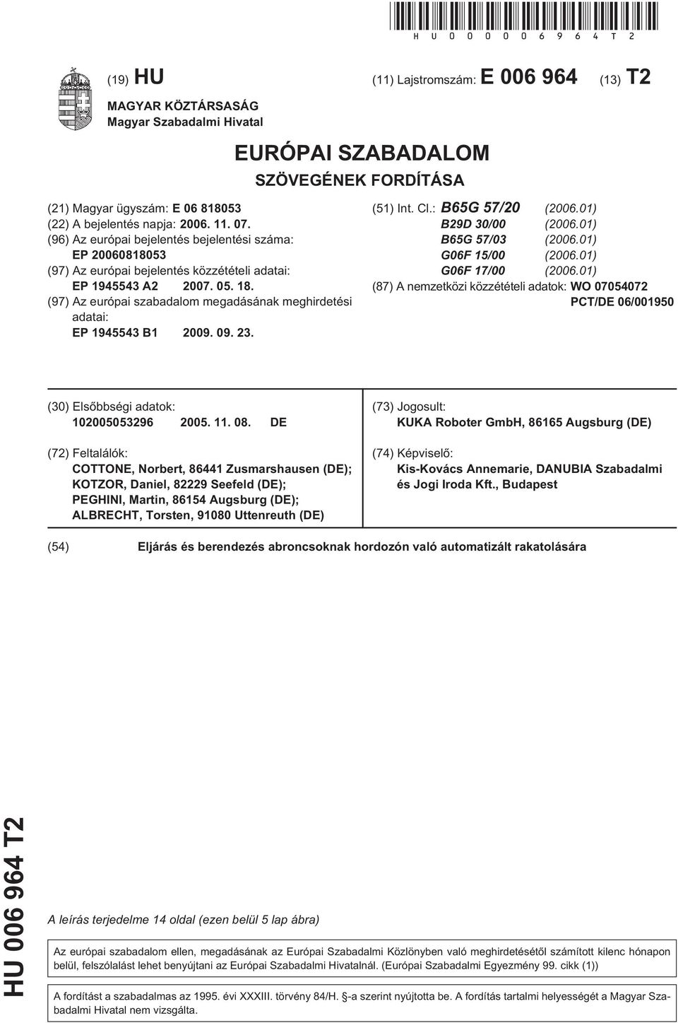 (96) Az európai bejelentés bejelentési száma: EP 2006081803 (97) Az európai bejelentés közzétételi adatai: EP 19443 A2 2007. 0. 18.