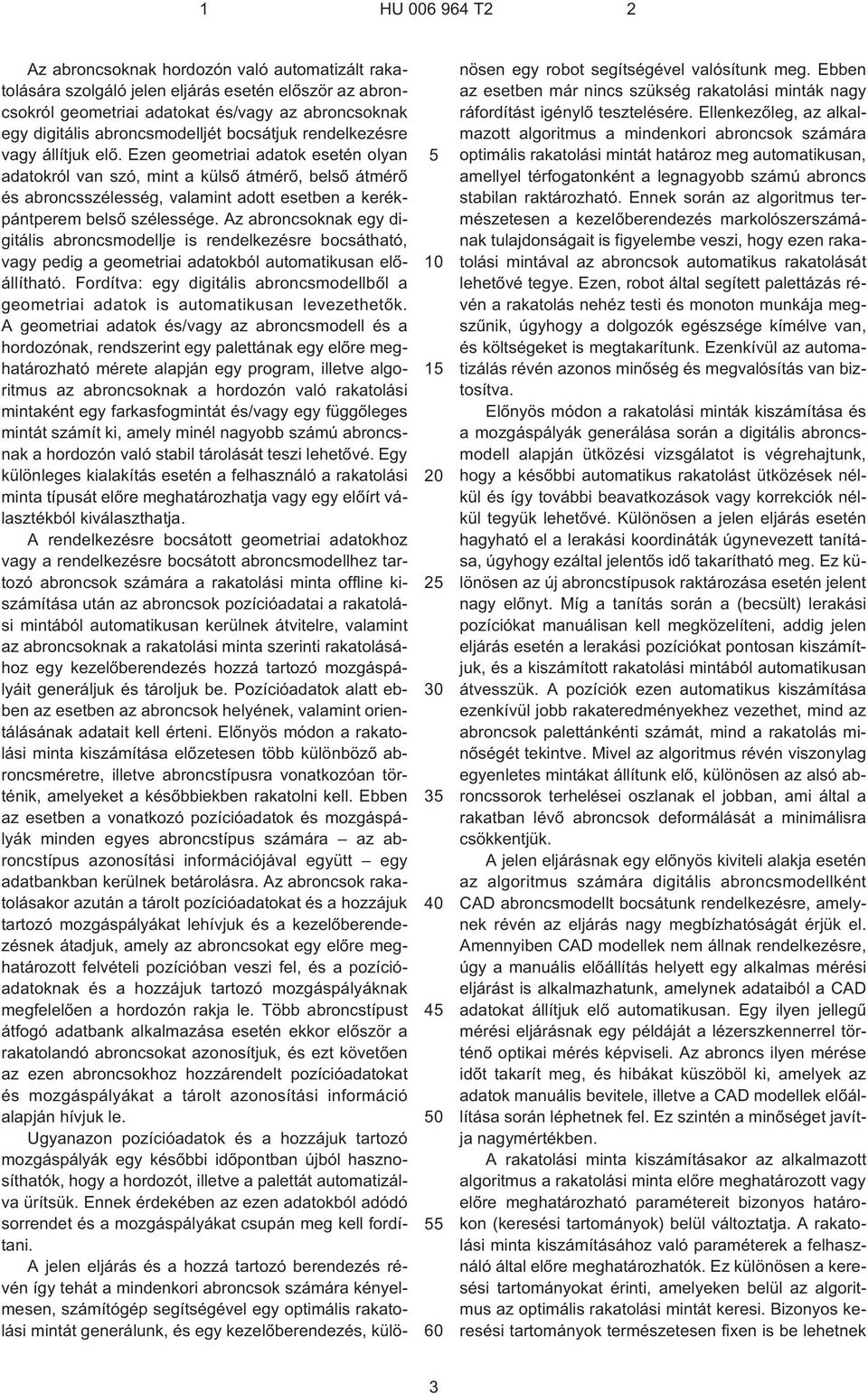 Ezen geometriai adatok esetén olyan adatokról van szó, mint a külsõ átmérõ, belsõ átmérõ és abroncsszélesség, valamint adott esetben a kerékpántperem belsõ szélessége.