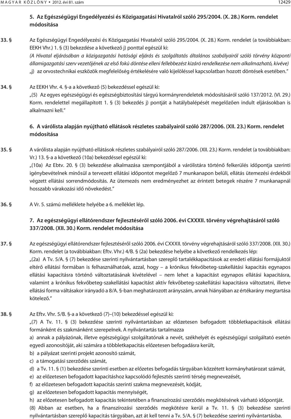 (3) bekezdése a következõ j) ponttal egészül ki: (A Hivatal eljárásában a közigazgatási hatósági eljárás és szolgáltatás általános szabályairól szóló törvény központi államigazgatási szerv